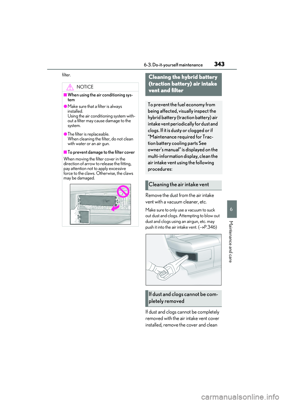LEXUS ES300h 2022  Owners Manual 3436-3. Do-it-yourself maintenance
6
Maintenance and care
filter.
Remove the dust from the air intake 
vent with a vacuum cleaner, etc.
Make sure to only use a vacuum to suck 
out dust and clogs. Atte