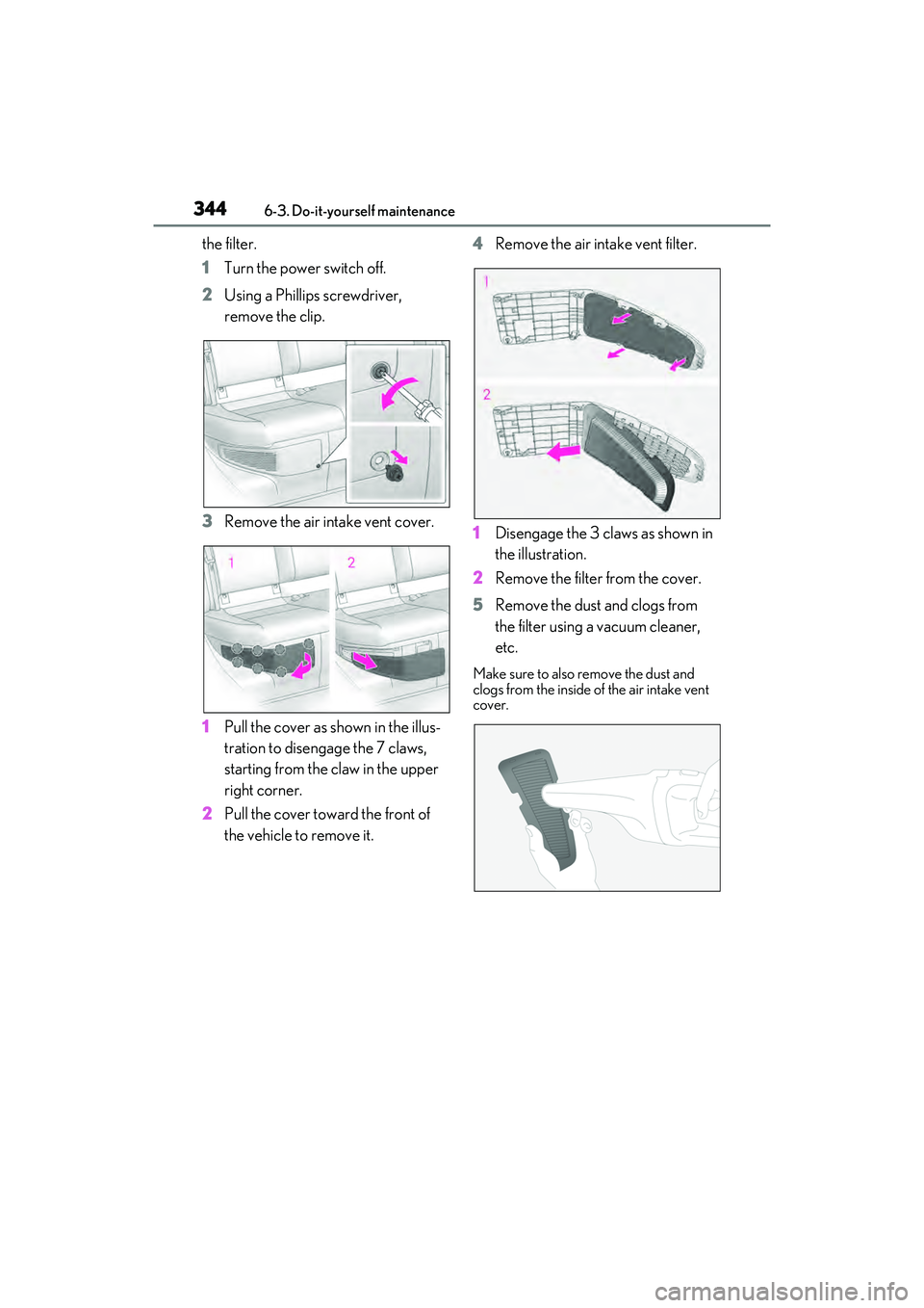 LEXUS ES300h 2022 Owners Manual 3446-3. Do-it-yourself maintenance
the filter.
1Turn the power switch off.
2 Using a Phillips screwdriver,
remove the clip.
3 Remove the air intake vent cover.
1 Pull the cover as shown in the illus- LEXUS ES300h 2022 Owners Manual 3446-3. Do-it-yourself maintenance
the filter.
1Turn the power switch off.
2 Using a Phillips screwdriver,
remove the clip.
3 Remove the air intake vent cover.
1 Pull the cover as shown in the illus-