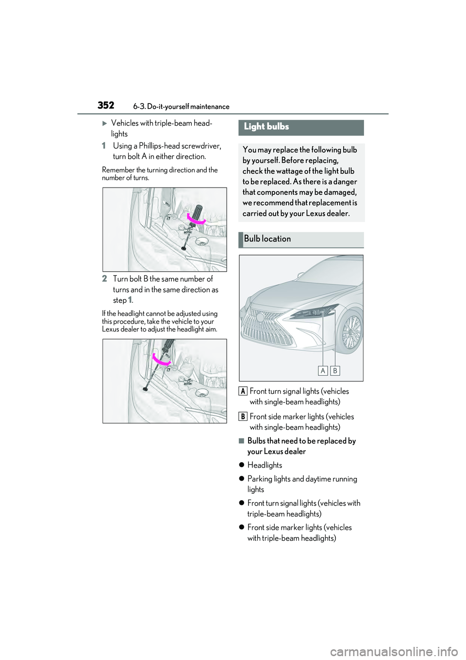 LEXUS ES300h 2022  Owners Manual 3526-3. Do-it-yourself maintenance
Vehicles with triple-beam head-
lights
1 Using a Phillips-head screwdriver, 
turn bolt A in either direction.
Remember the turning direction and the 
number of tu