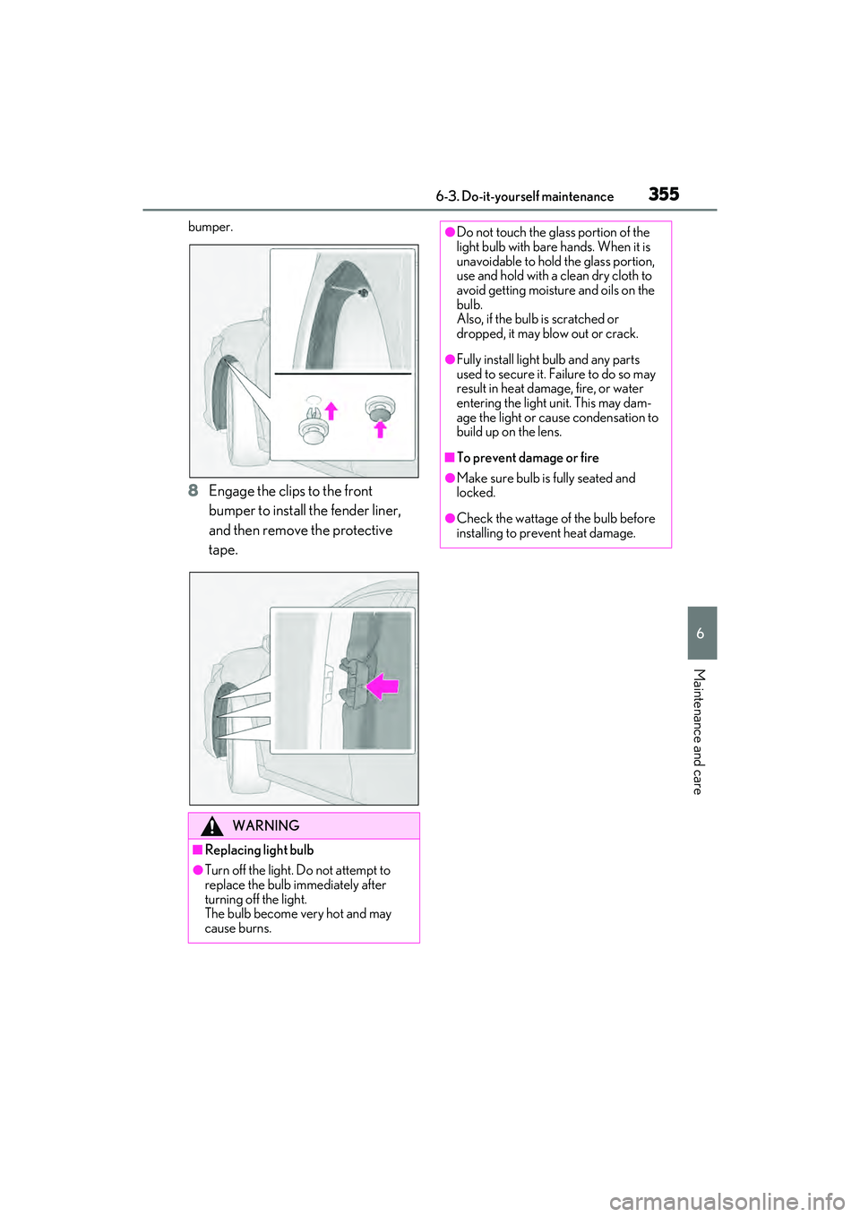 LEXUS ES300h 2022  Owners Manual 3556-3. Do-it-yourself maintenance
6
Maintenance and care
bumper.
8Engage the clips to the front 
bumper to install the fender liner, 
and then remove the protective 
tape.
WARNING
�QReplacing light b