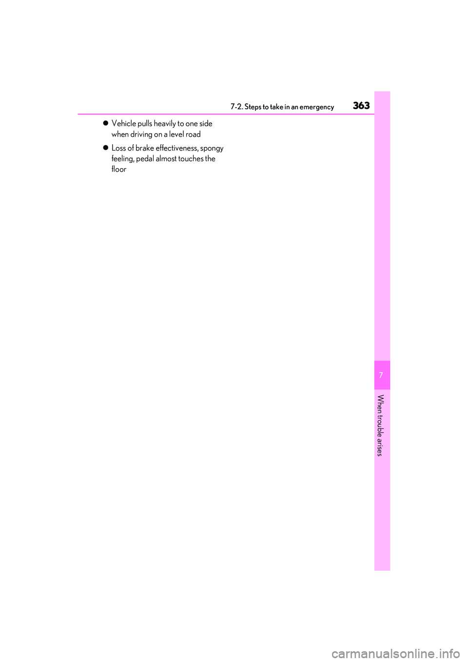 LEXUS ES300h 2022 Owners Manual 3637-2. Steps to take in an emergency
7
When trouble arises
Vehicle pulls heavily to one side
when driving on a level road
Loss of brake effectiveness, spongy
feeling, pedal almost touches th LEXUS ES300h 2022 Owners Manual 3637-2. Steps to take in an emergency
7
When trouble arises
Vehicle pulls heavily to one side
when driving on a level road
Loss of brake effectiveness, spongy
feeling, pedal almost touches th
