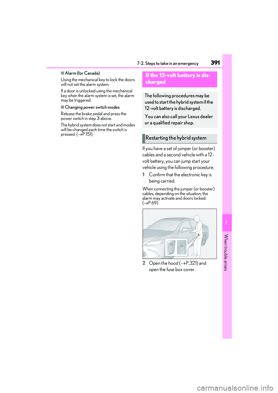 LEXUS ES300h 2022  Owners Manual 3917-2. Steps to take in an emergency
7
When trouble arises
�QAlarm (for Canada)
Using the mechanical key to lock the doors 
will not set the alarm system.
If a door is unlocked using the mechanical 
