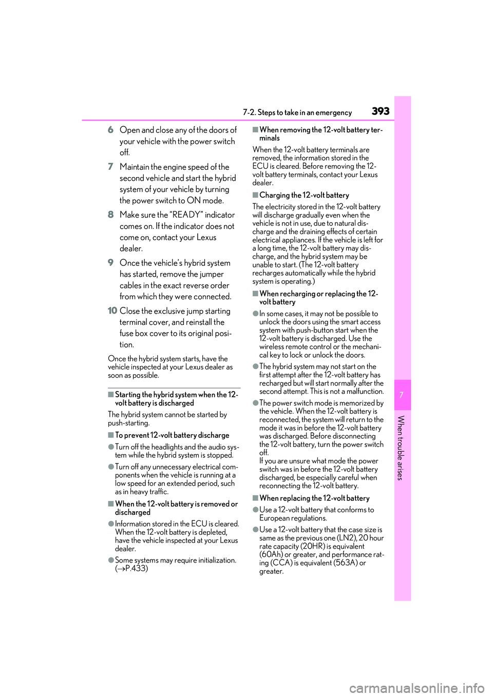 LEXUS ES300h 2022  Owners Manual 3937-2. Steps to take in an emergency
7
When trouble arises
6Open and close any of the doors of 
your vehicle with the power switch 
off.
7 Maintain the engine speed of the 
second vehicle and start t