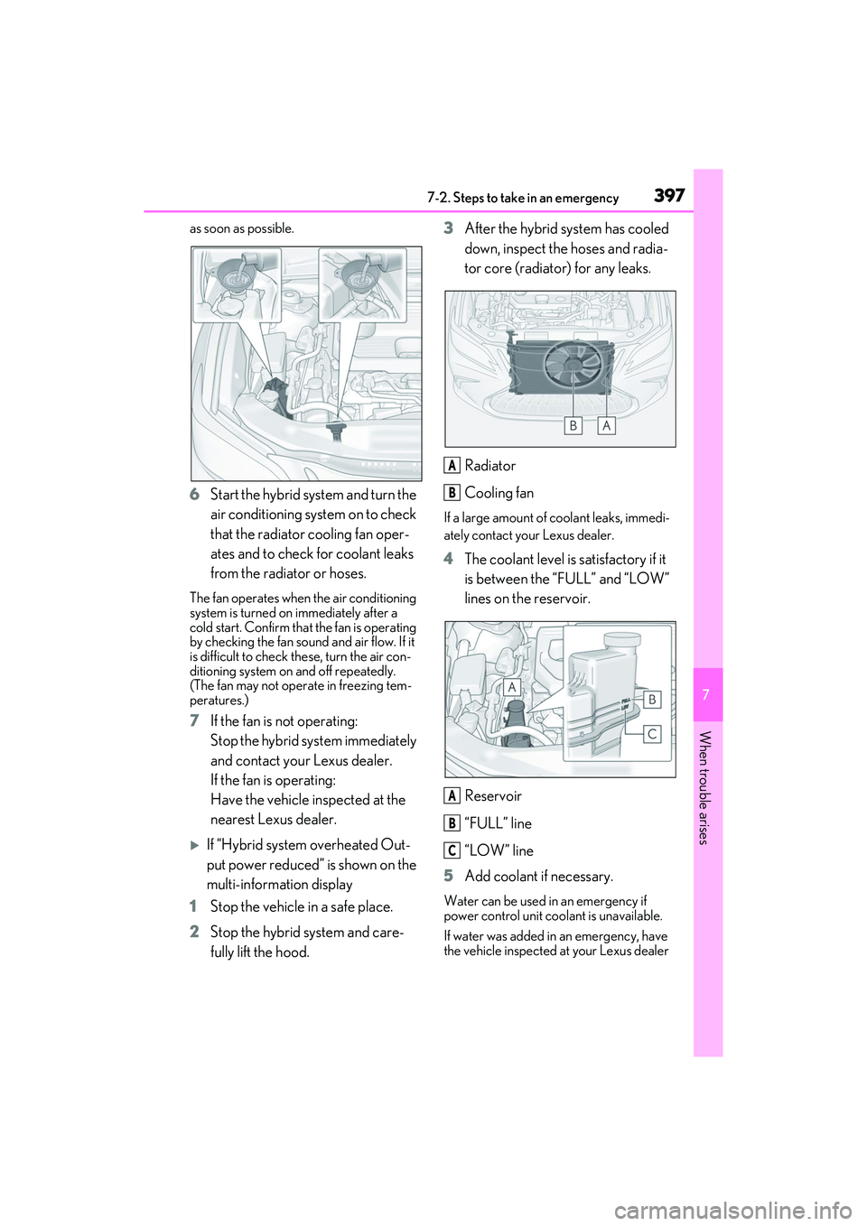 LEXUS ES300h 2022  Owners Manual 3977-2. Steps to take in an emergency
7
When trouble arises
as soon as possible.
6Start the hybrid system and turn the 
air conditioning system on to check 
that the radiator cooling fan oper-
ates an