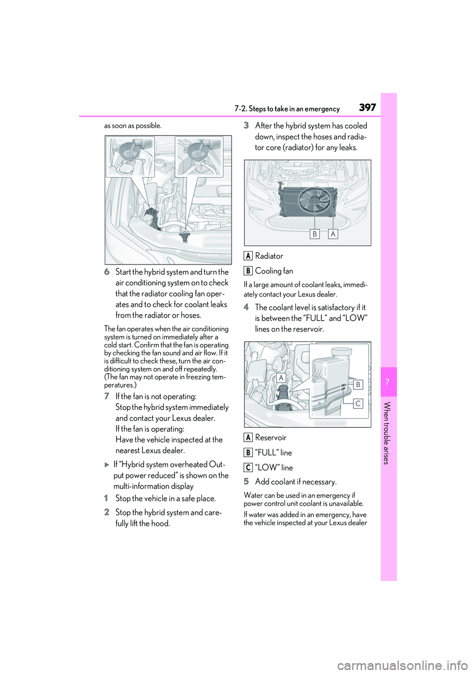 LEXUS ES300h 2022  Owners Manual 3977-2. Steps to take in an emergency
7
When trouble arises
as soon as possible.
6Start the hybrid system and turn the 
air conditioning system on to check 
that the radiator cooling fan oper-
ates an