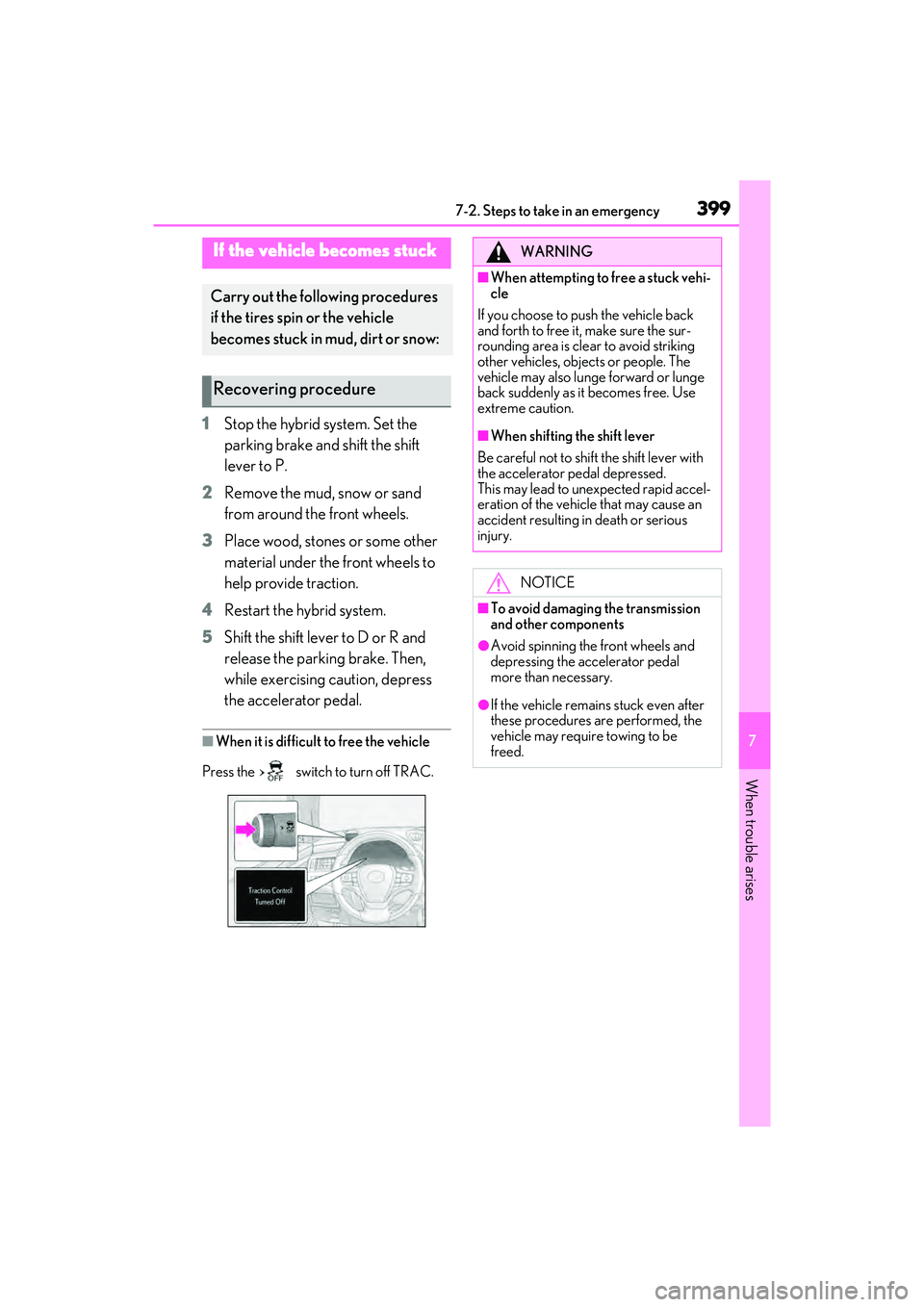 LEXUS ES300h 2022  Owners Manual 3997-2. Steps to take in an emergency
7
When trouble arises
1Stop the hybrid system. Set the 
parking brake and shift the shift 
lever to P.
2 Remove the mud, snow or sand 
from around the front wheel