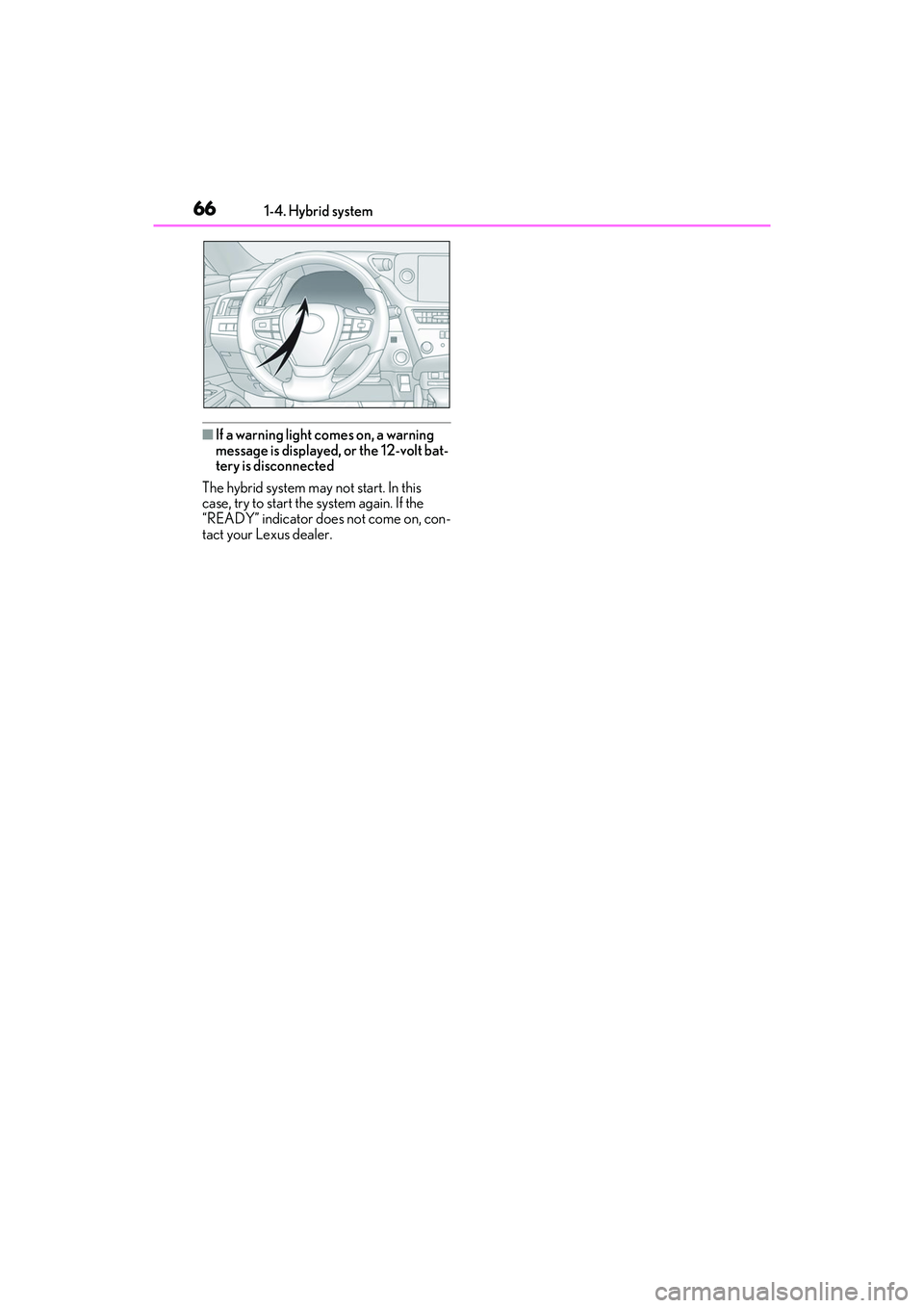 LEXUS ES300h 2022 User Guide 661-4. Hybrid system
�QIf a warning light comes on, a warning 
message is displayed, or the 12-volt bat-
tery is disconnected
The hybrid system may not start. In this 
case, try to start the system ag