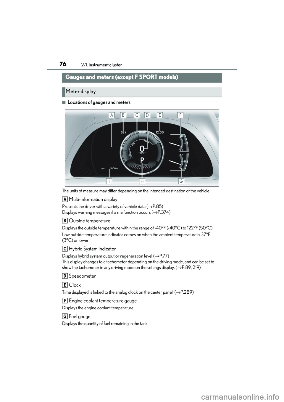 LEXUS ES300h 2022 User Guide 762-1. Instrument cluster
�QLocations of gauges and meters
The units of measure may differ depending on the intended destination of the vehicle.
Multi-information display
Presents the driver with a va