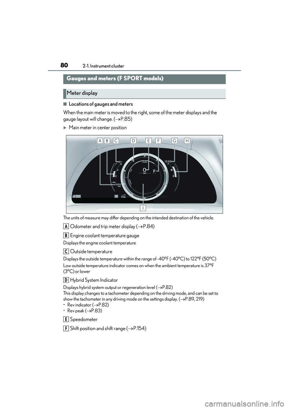 LEXUS ES300h 2022 User Guide 802-1. Instrument cluster
�QLocations of gauges and meters
When the main meter is moved to the righ t, some of the meter displays and the 
gauge layout will change. ( P.85)
Main meter in center 