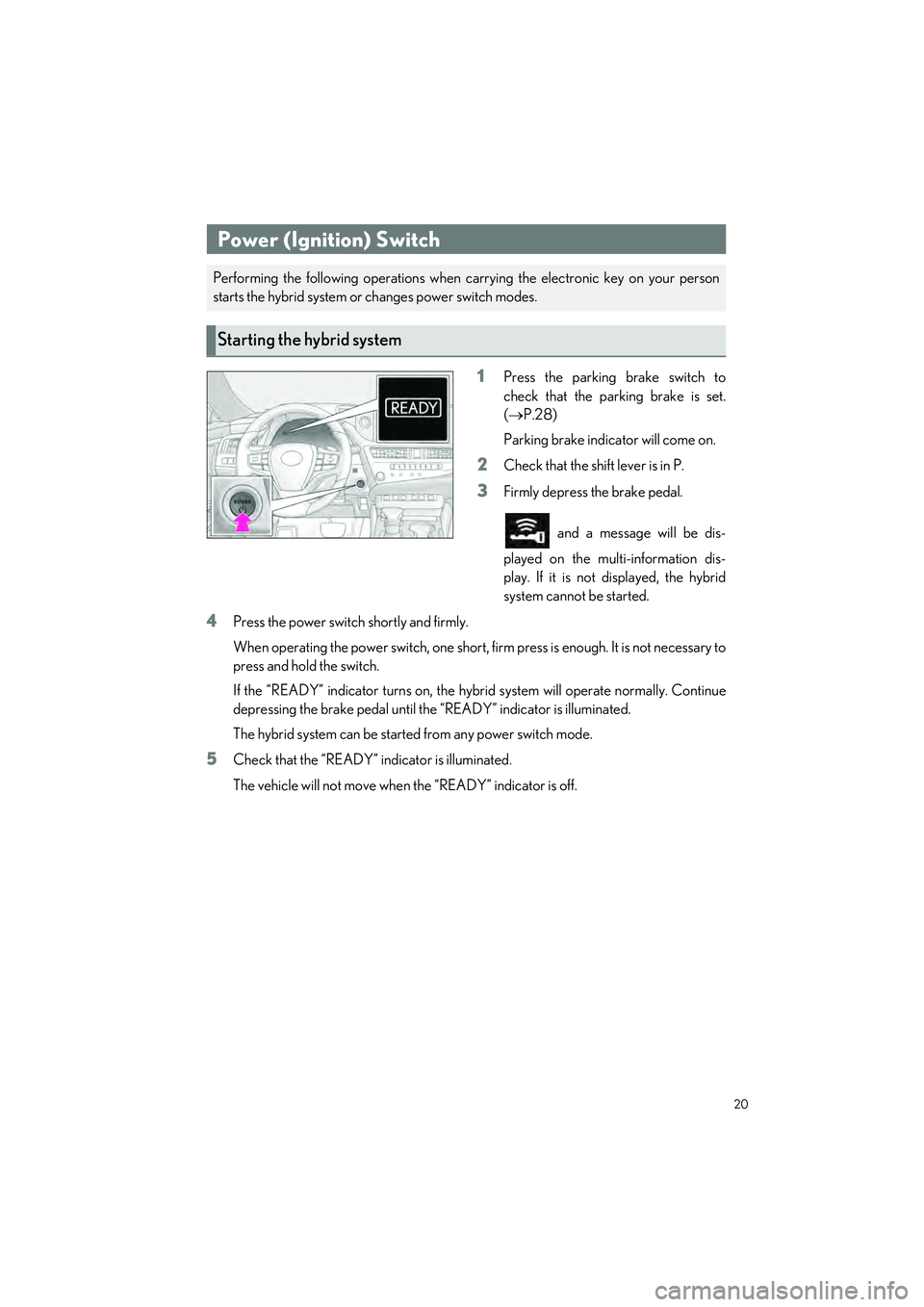 LEXUS ES300h 2023 Owners Manual 20
ES300h_QG_OM06257U_(U)
1Press the parking brake switch to
check that the parking brake is set.
( P.28)
Parking brake indicat or will come on.
2Check that the shift lever is in P.
3Firmly depress LEXUS ES300h 2023 Owners Manual 20
ES300h_QG_OM06257U_(U)
1Press the parking brake switch to
check that the parking brake is set.
( P.28)
Parking brake indicat or will come on.
2Check that the shift lever is in P.
3Firmly depress