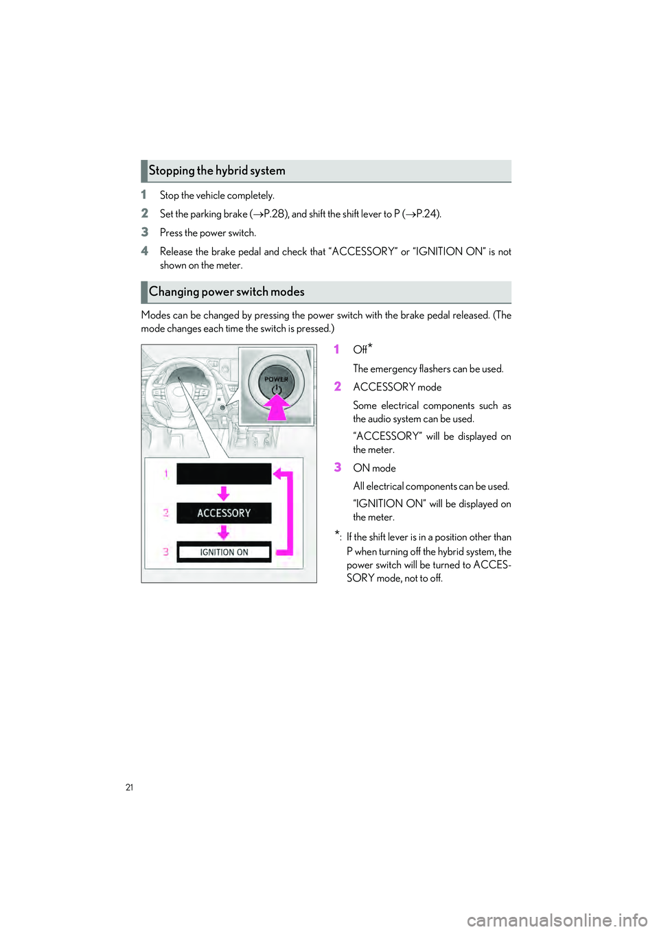 LEXUS ES300h 2023 Owners Manual 21
ES300h_QG_OM06257U_(U)
1Stop the vehicle completely.
2Set the parking brake (P.28), and shift the shift lever to P ( P.24).
3Press the power switch.
4Release the brake pedal and check that LEXUS ES300h 2023 Owners Manual 21
ES300h_QG_OM06257U_(U)
1Stop the vehicle completely.
2Set the parking brake (P.28), and shift the shift lever to P ( P.24).
3Press the power switch.
4Release the brake pedal and check that