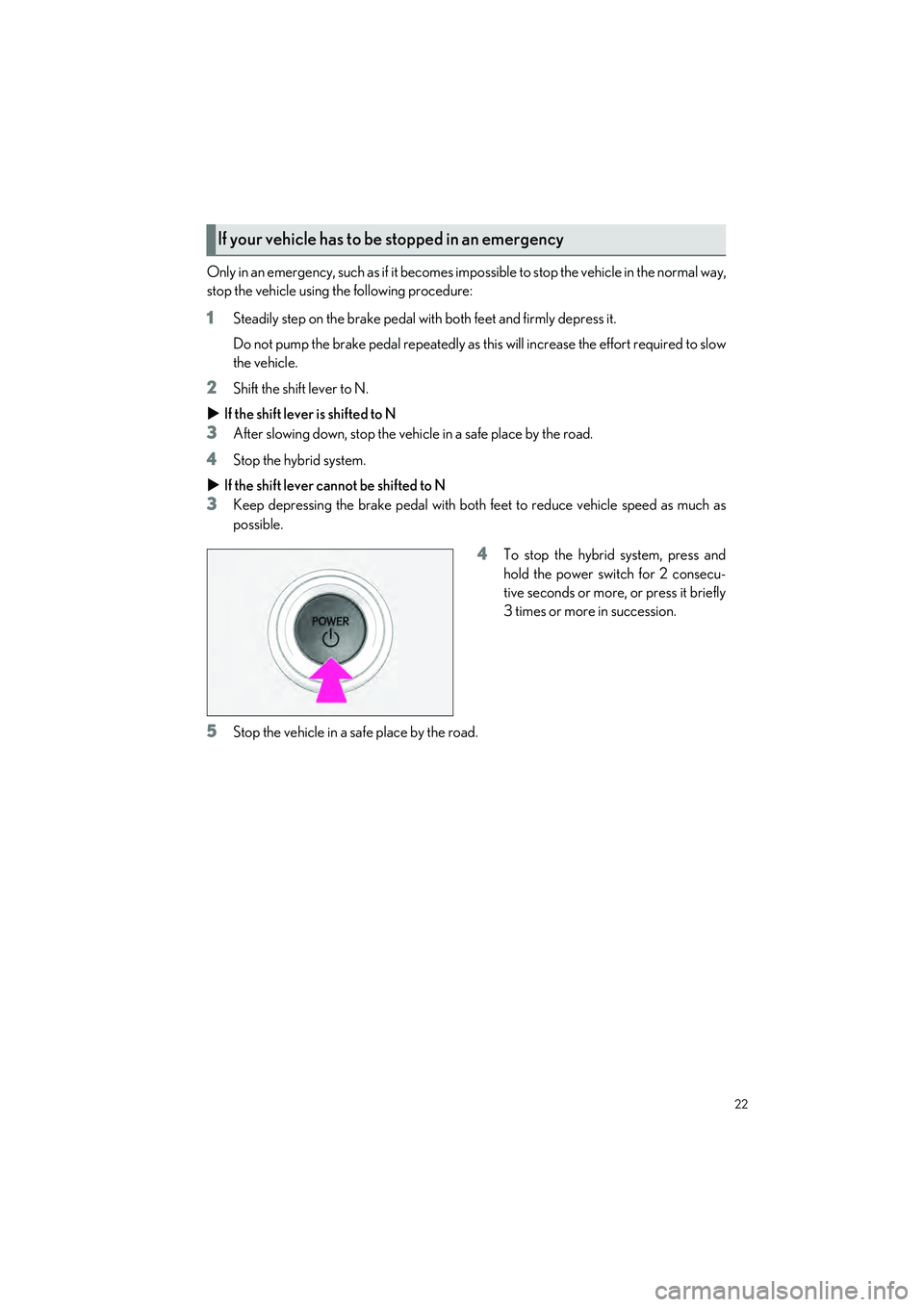 LEXUS ES300h 2023 Owners Manual 22
ES300h_QG_OM06257U_(U)
Only in an emergency, such as if it becomes impossible to stop the vehicle in the normal way,
stop the vehicle using the following procedure:
1Steadily step on the brake peda LEXUS ES300h 2023 Owners Manual 22
ES300h_QG_OM06257U_(U)
Only in an emergency, such as if it becomes impossible to stop the vehicle in the normal way,
stop the vehicle using the following procedure:
1Steadily step on the brake peda