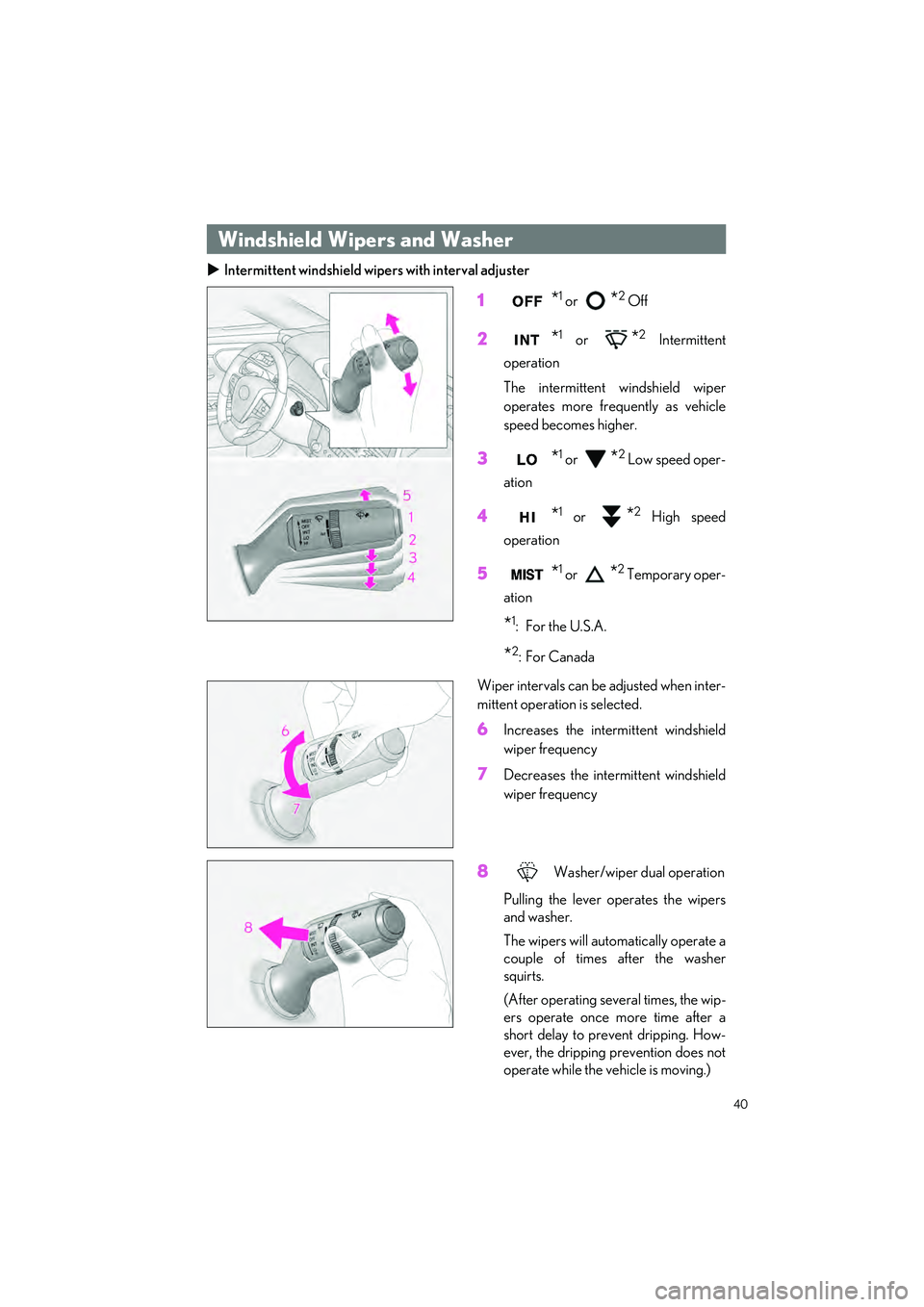LEXUS ES300h 2023 Service Manual 40
ES300h_QG_OM06257U_(U)
Intermittent windshield wipers with interval adjuster
1*1 or *2 Off
2*1 or *2 Intermittent
operation
The intermittent windshield wiper
operates more frequently as vehicle
