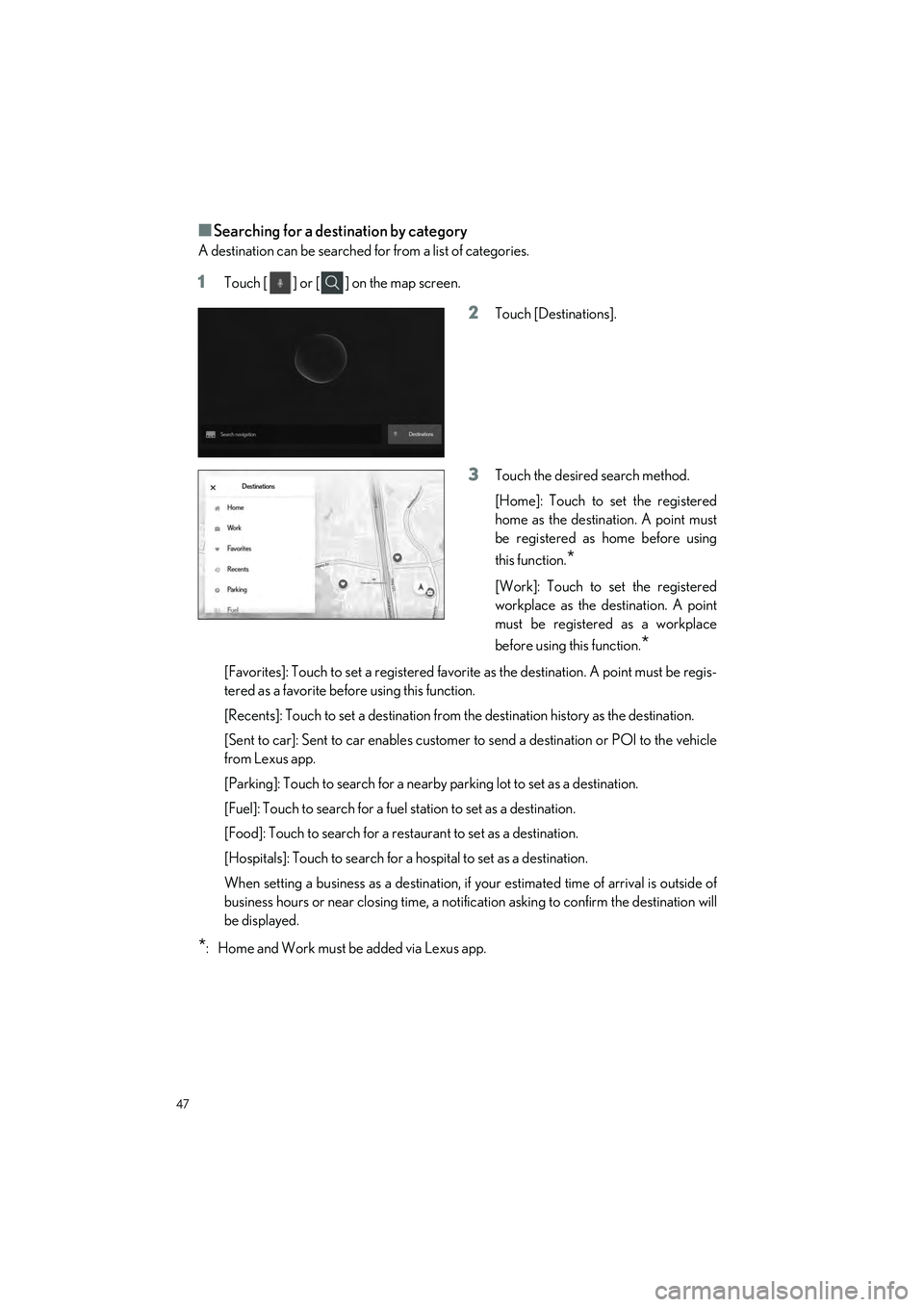 LEXUS ES300h 2023 Service Manual 47
ES300h_QG_OM06257U_(U)
�QSearching for a destination by category
A destination can be searched for from a list of categories.
1Touch [ ] or [ ] on the map screen.
2Touch [Destinations].
3Touch the 