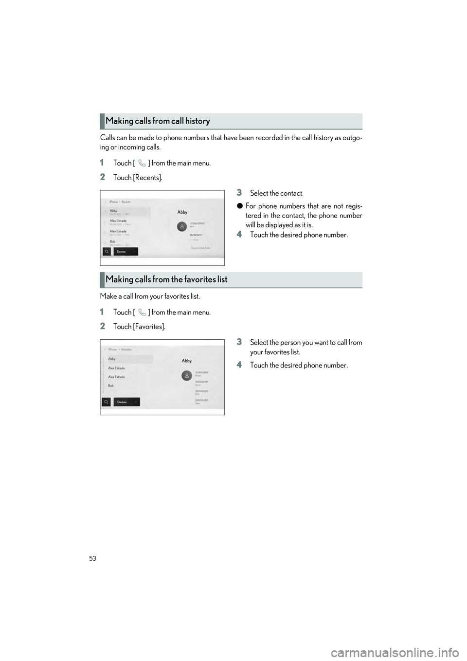 LEXUS ES300h 2023 Workshop Manual 53
ES300h_QG_OM06257U_(U)
Calls can be made to phone numbers that have been recorded in the call history as outgo-
ing or incoming calls.
1Touch [ ] from the main menu.
2Touch [Recents].
3Select the c