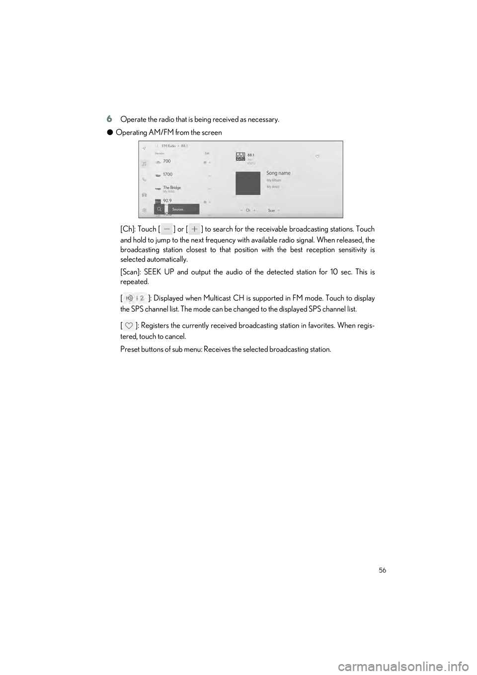 LEXUS ES300h 2023 Workshop Manual 56
ES300h_QG_OM06257U_(U)
6Operate the radio that is being received as necessary.
�O Operating AM/FM from the screen
[Ch]: Touch [ ] or [ ] to search for the receivable broadcasting stations. Touch
an