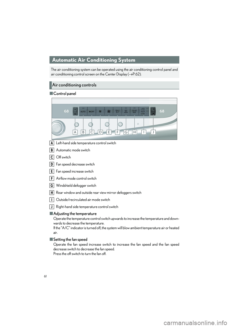 LEXUS ES300h 2023 Owners Guide 61
ES300h_QG_OM06257U_(U)
�QControl panel
Left-hand side temperature control switch
Automatic mode switch
Off switch
Fan speed decrease switch
Fan speed increase switch
Airflow mode control switch
Win