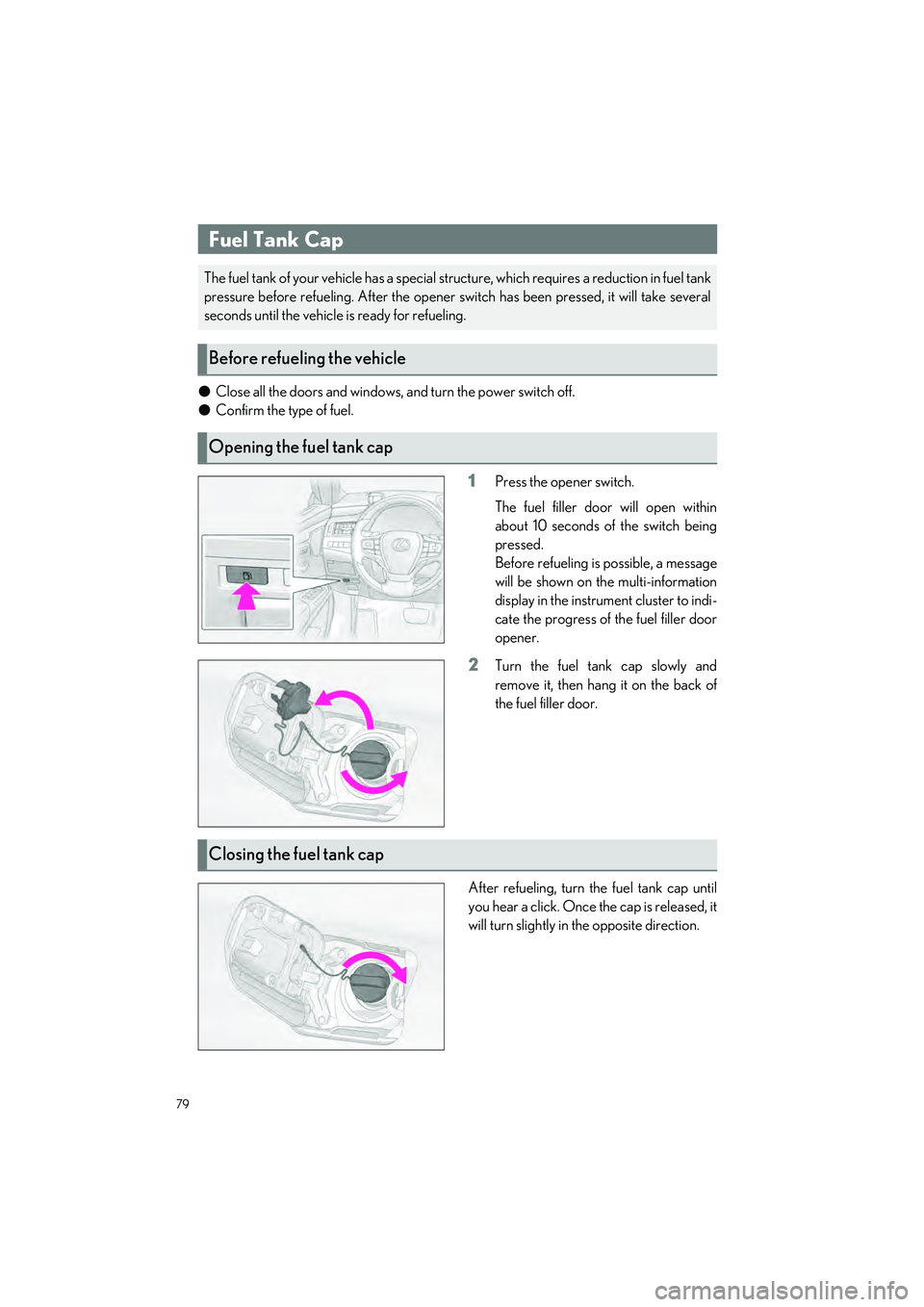 LEXUS ES300h 2023 Manual PDF 79
ES300h_QG_OM06257U_(U)
�OClose all the doors and windows,  and turn the power switch off.
�O Confirm the type of fuel.
1Press the opener switch.
The fuel filler door will open within
about 10 secon