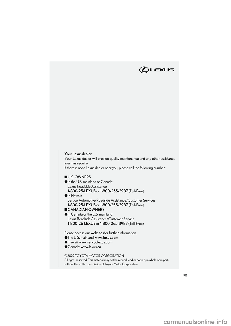LEXUS ES300h 2023 Owners Manual 90
ES300h_QG_OM06257U_(U)
Your Lexus dealer
Your Lexus dealer will provide quality maintenance and any other assistance
you may require.
If there is not a Lexus dealer near you, please call the follow LEXUS ES300h 2023 Owners Manual 90
ES300h_QG_OM06257U_(U)
Your Lexus dealer
Your Lexus dealer will provide quality maintenance and any other assistance
you may require.
If there is not a Lexus dealer near you, please call the follow