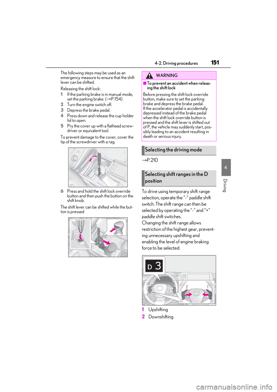 LEXUS ES350 2021 Owners Manual 1514-2. Driving procedures
4
Driving
The following steps may be used as an
emergency measure to ensure that the shift
lever can be shifted.
Releasing the shift lock:
1If the parking brake is in manu LEXUS ES350 2021 Owners Manual 1514-2. Driving procedures
4
Driving
The following steps may be used as an
emergency measure to ensure that the shift
lever can be shifted.
Releasing the shift lock:
1If the parking brake is in manu