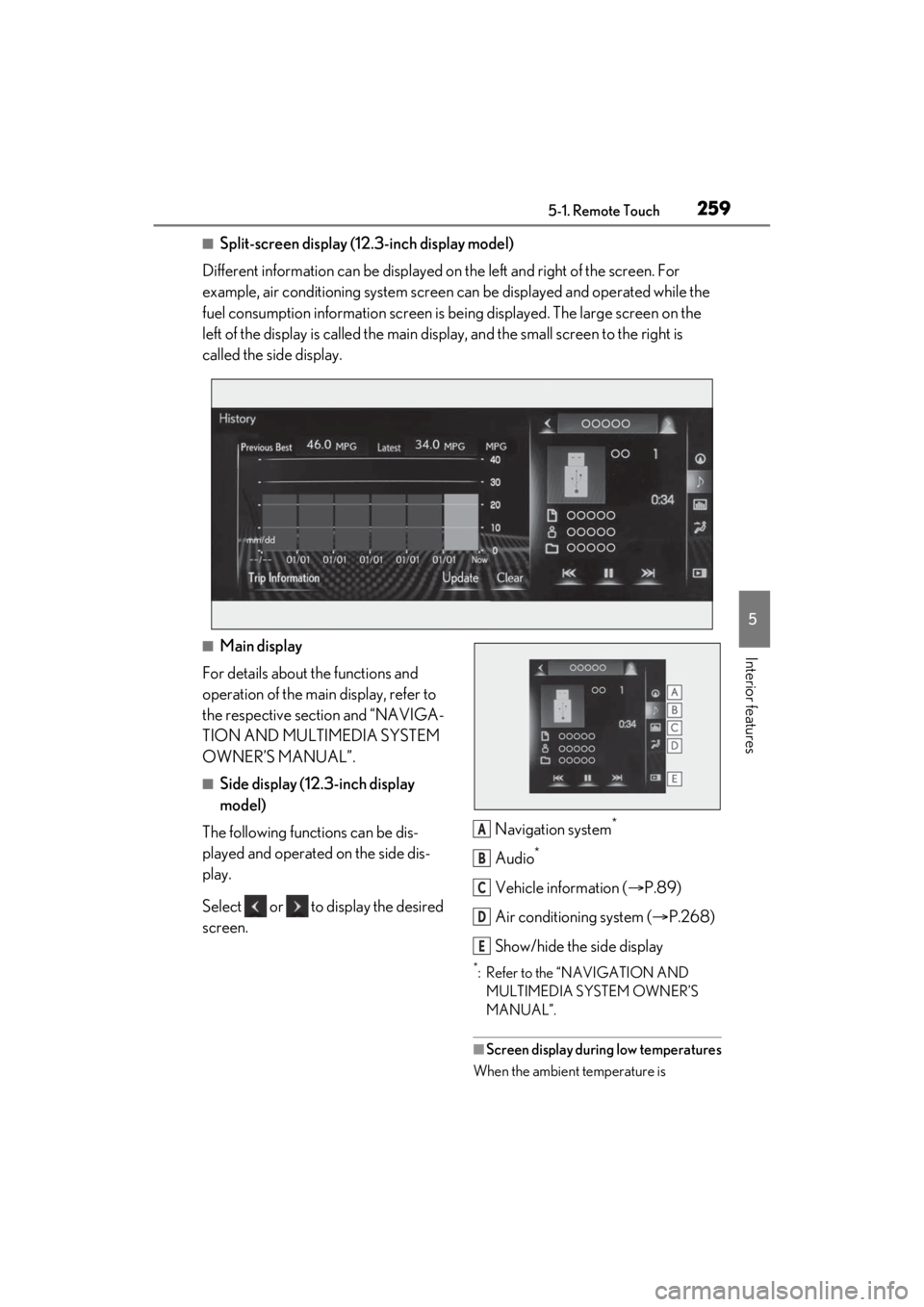 LEXUS ES350 2021 User Guide 2595-1. Remote Touch
5
Interior features
■Split-screen display (12.3-inch display model)
Different information can be displayed on the left and right of the screen. For
example, air conditioning s LEXUS ES350 2021 User Guide 2595-1. Remote Touch
5
Interior features
■Split-screen display (12.3-inch display model)
Different information can be displayed on the left and right of the screen. For
example, air conditioning s