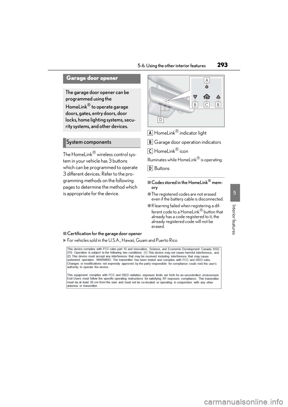 LEXUS ES350 2021 Owners Manual 2935-6. Using the other interior features
5
Interior features
The HomeLink® wireless control sys-
tem in your vehicle has 3 buttons
which can be programmed to operate
3 different devices. Refer to LEXUS ES350 2021 Owners Manual 2935-6. Using the other interior features
5
Interior features
The HomeLink® wireless control sys-
tem in your vehicle has 3 buttons
which can be programmed to operate
3 different devices. Refer to