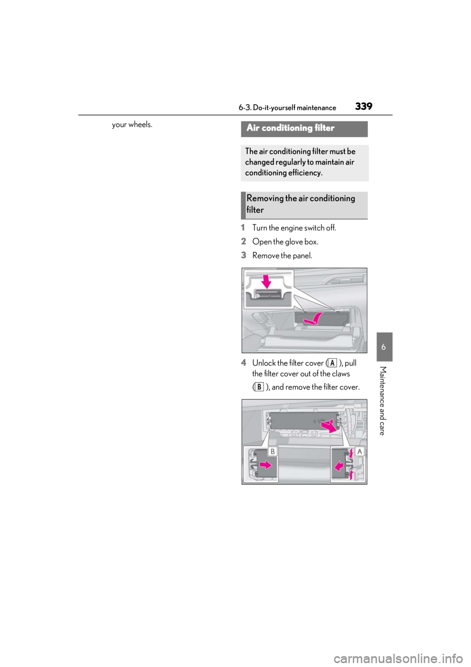 LEXUS ES350 2021  Owners Manual 3396-3. Do-it-yourself maintenance
6
Maintenance and care
your wheels.1Turn the engine switch off.
2 Open the glove box.
3 Remove the panel.
4 Unlock the filter cover ( ), pull 
the filter cover out o