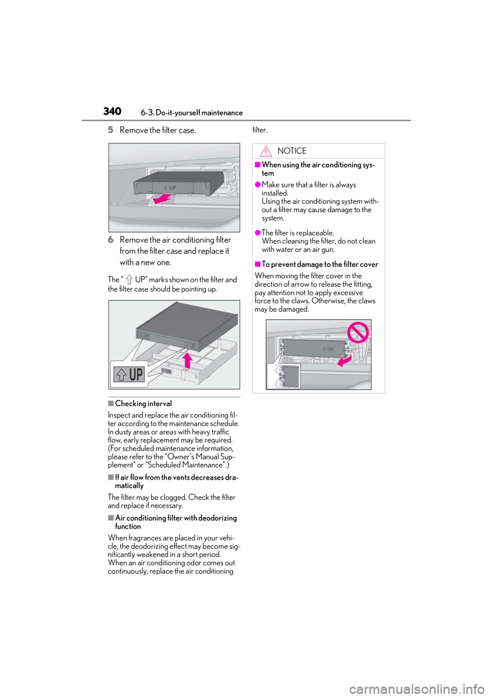 LEXUS ES350 2021  Owners Manual 3406-3. Do-it-yourself maintenance
5Remove the filter case.
6 Remove the air conditioning filter 
from the filter case and replace it 
with a new one.
The “ UP” marks shown on the filter and 
the 