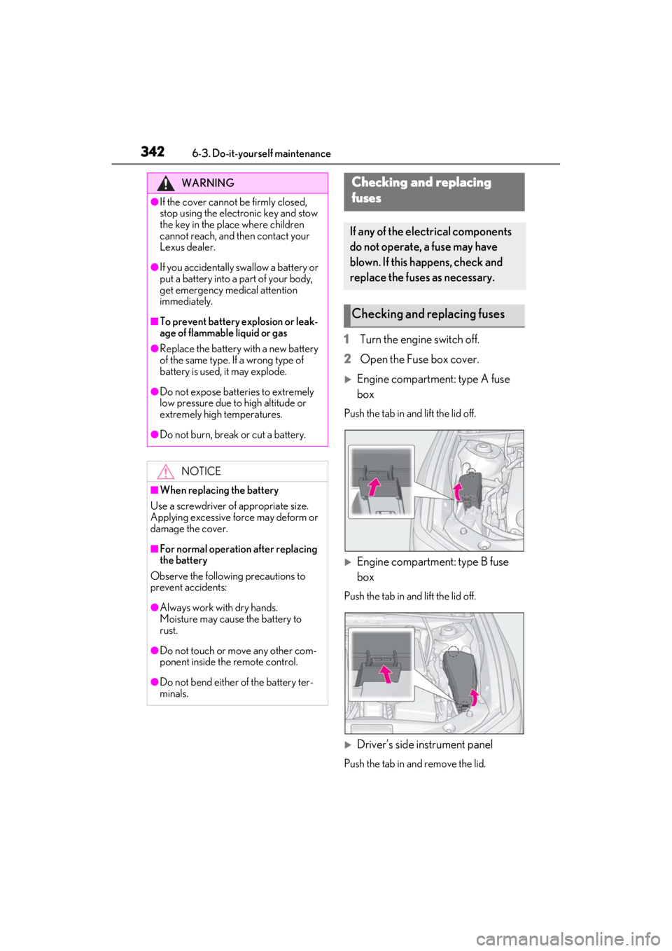LEXUS ES350 2021 Service Manual 3426-3. Do-it-yourself maintenance
1Turn the engine switch off.
2 Open the Fuse box cover.
Engine compartment: type A fuse
box
Push the tab in and lift the lid off.
Engine compartment: type B f LEXUS ES350 2021 Service Manual 3426-3. Do-it-yourself maintenance
1Turn the engine switch off.
2 Open the Fuse box cover.
Engine compartment: type A fuse
box
Push the tab in and lift the lid off.
Engine compartment: type B f