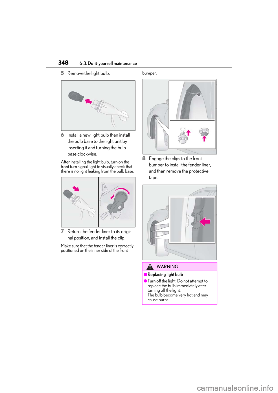 LEXUS ES350 2021 Owners Manual 3486-3. Do-it-yourself maintenance
5Remove the light bulb.
6 Install a new light bulb then install
the bulb base to the light unit by
inserting it and turning the bulb
base clockwise.
After install LEXUS ES350 2021 Owners Manual 3486-3. Do-it-yourself maintenance
5Remove the light bulb.
6 Install a new light bulb then install
the bulb base to the light unit by
inserting it and turning the bulb
base clockwise.
After install