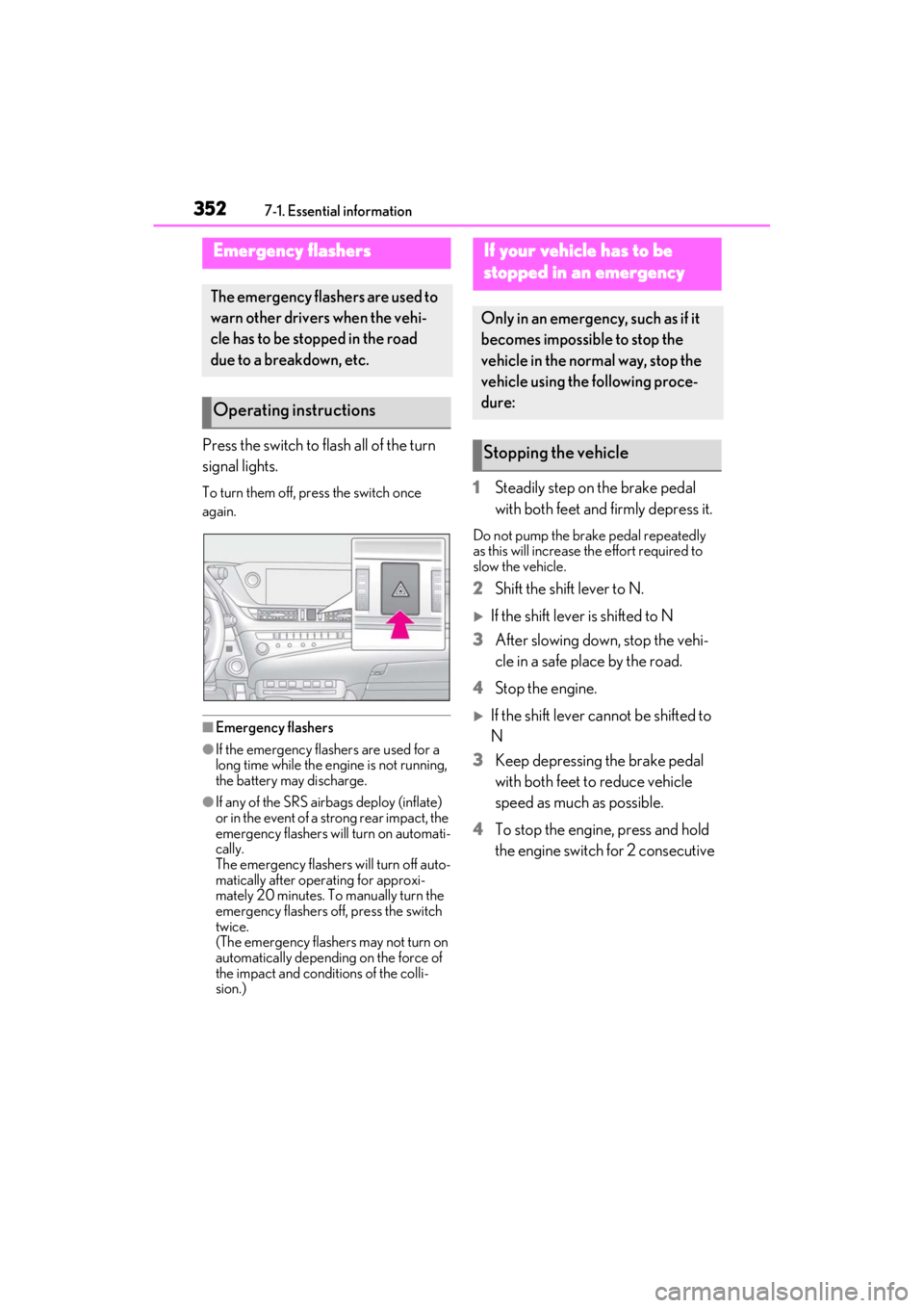 LEXUS ES350 2021 Owners Manual 3527-1. Essential information
7-1.Essential information
Press the switch to flash all of the turn
signal lights.
To turn them off, press the switch once
again.
■Emergency flashers
●If the emerge LEXUS ES350 2021 Owners Manual 3527-1. Essential information
7-1.Essential information
Press the switch to flash all of the turn
signal lights.
To turn them off, press the switch once
again.
■Emergency flashers
●If the emerge