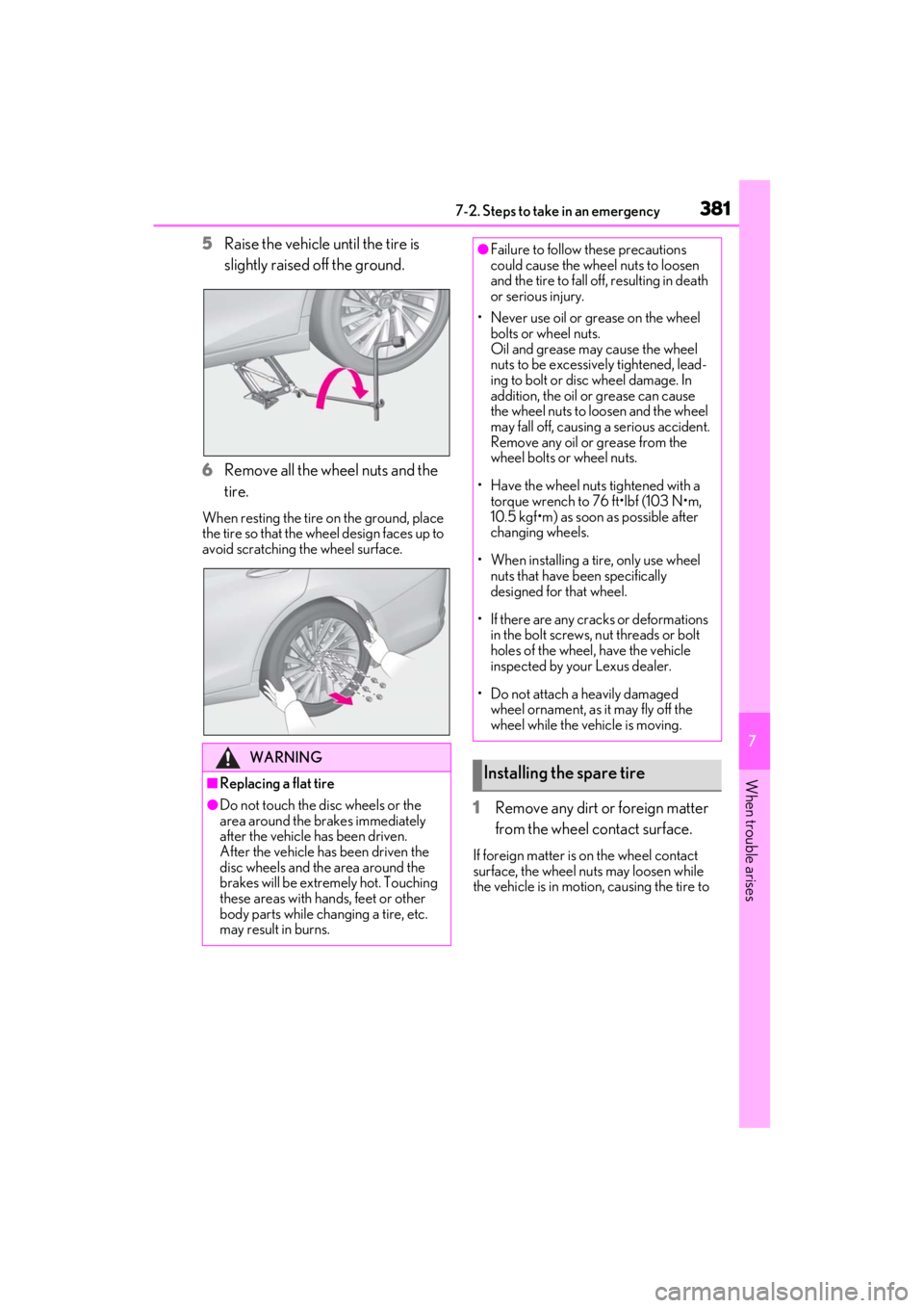 LEXUS ES350 2021 Owners Manual 3817-2. Steps to take in an emergency
7
When trouble arises
5Raise the vehicle until the tire is
slightly raised off the ground.
6 Remove all the wheel nuts and the
tire.
When resting the tire on th LEXUS ES350 2021 Owners Manual 3817-2. Steps to take in an emergency
7
When trouble arises
5Raise the vehicle until the tire is
slightly raised off the ground.
6 Remove all the wheel nuts and the
tire.
When resting the tire on th