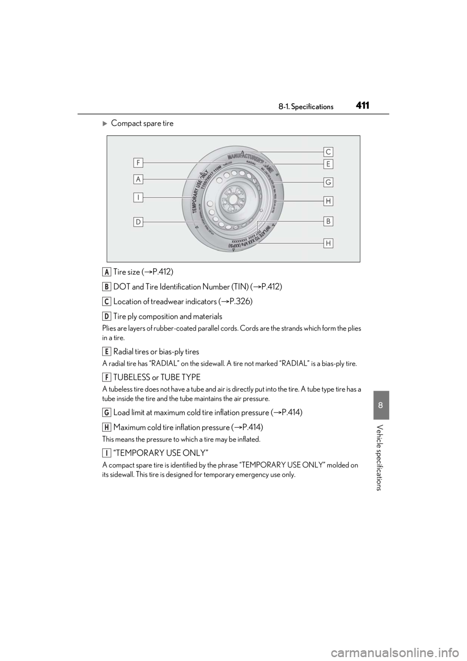 LEXUS ES350 2021 Owners Manual 4118-1. Specifications
8
Vehicle specifications
Compact spare tireTire size ( P.412)
DOT and Tire Identification Number (TIN) ( P.412)
Location of treadwear indicators ( P.326)
Tire ply co LEXUS ES350 2021 Owners Manual 4118-1. Specifications
8
Vehicle specifications
Compact spare tireTire size ( P.412)
DOT and Tire Identification Number (TIN) ( P.412)
Location of treadwear indicators ( P.326)
Tire ply co