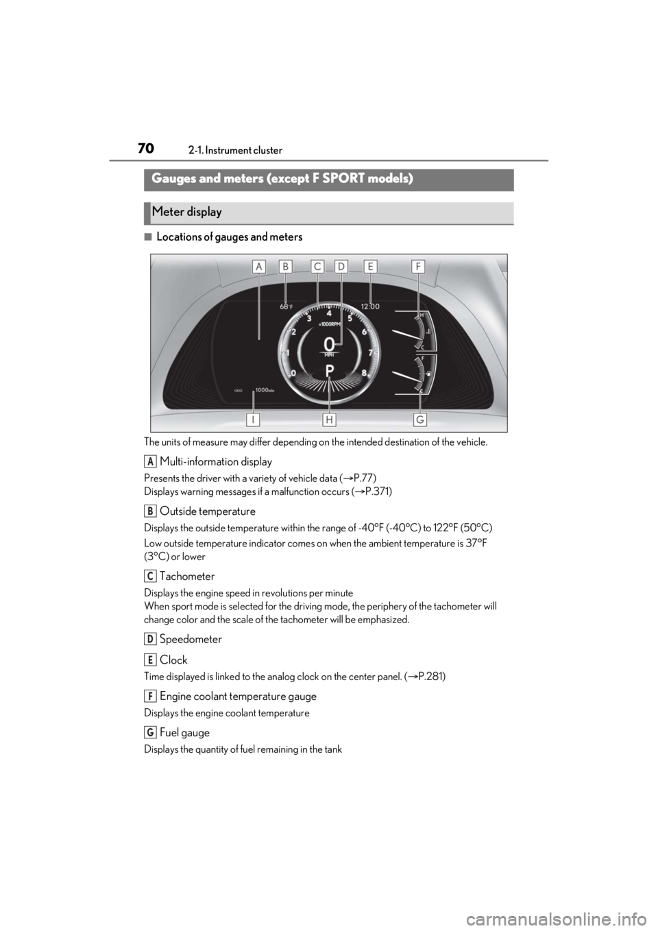 LEXUS ES350 2021  Owners Manual 702-1. Instrument cluster
■Locations of gauges and meters
The units of measure may differ depending on the intended destination of the vehicle.
Multi-information display
Presents the driver with a v