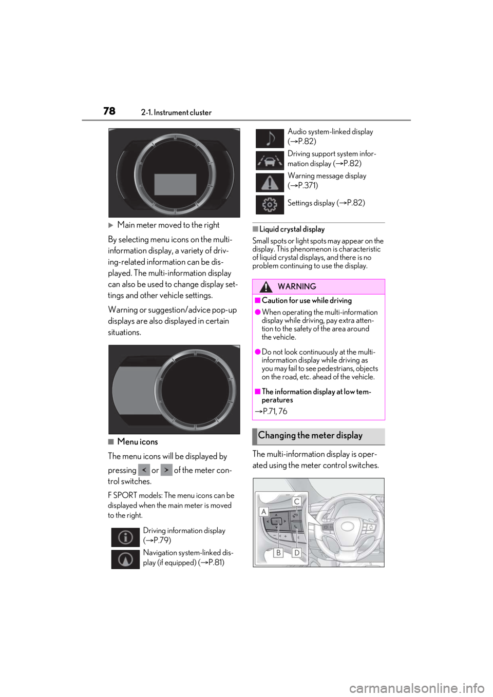 LEXUS ES350 2021  Owners Manual 782-1. Instrument cluster
Main meter moved to the right
By selecting menu icons on the multi-
information display, a variety of driv-
ing-related information can be dis-
played. The multi-informati
