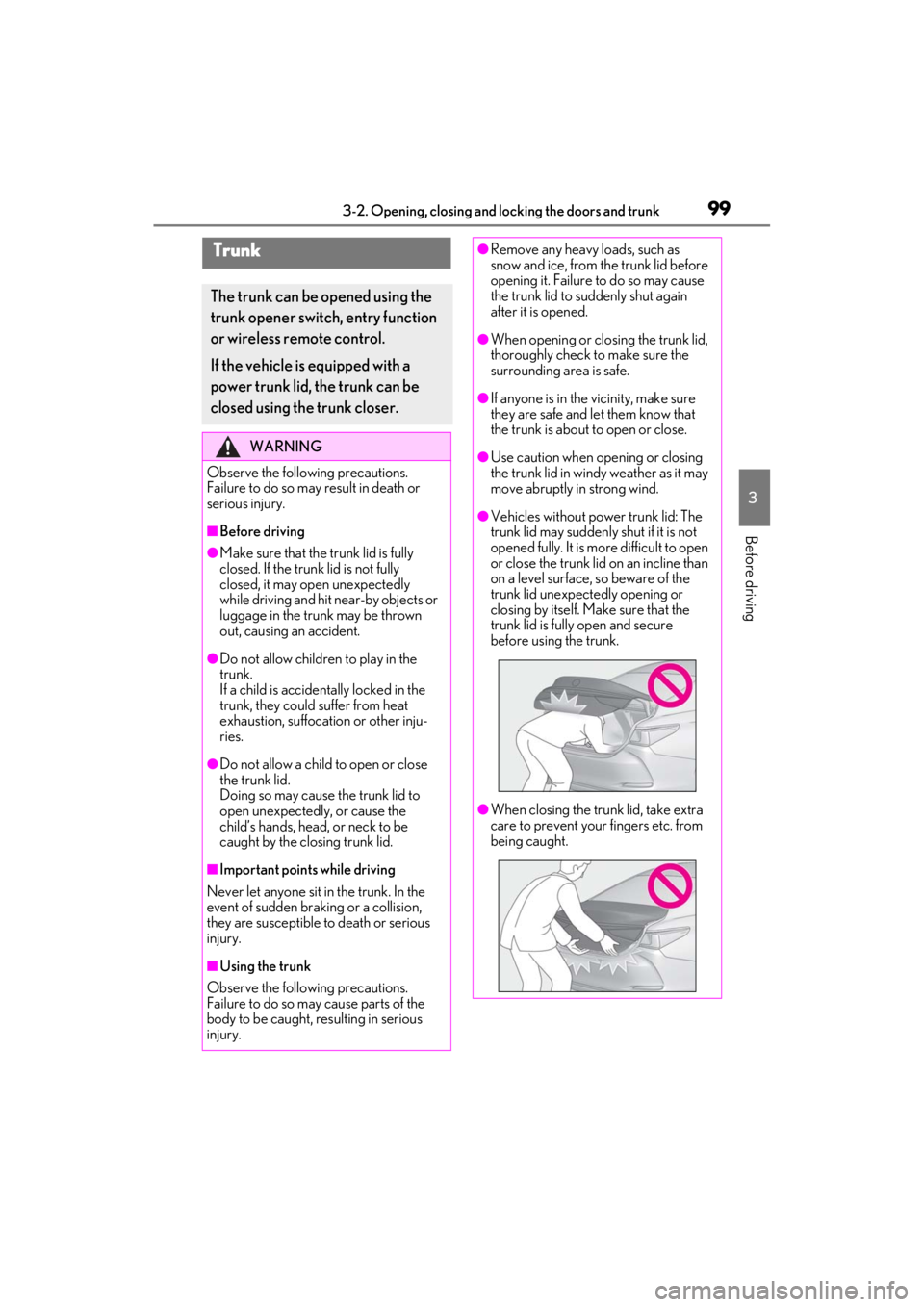 LEXUS ES350 2021 Owners Manual 993-2. Opening, closing and locking the doors and trunk
3
Before driving
Trunk
The trunk can be opened using the
trunk opener switch, entry function
or wireless remote control.
If the vehicle is equ LEXUS ES350 2021 Owners Manual 993-2. Opening, closing and locking the doors and trunk
3
Before driving
Trunk
The trunk can be opened using the
trunk opener switch, entry function
or wireless remote control.
If the vehicle is equ