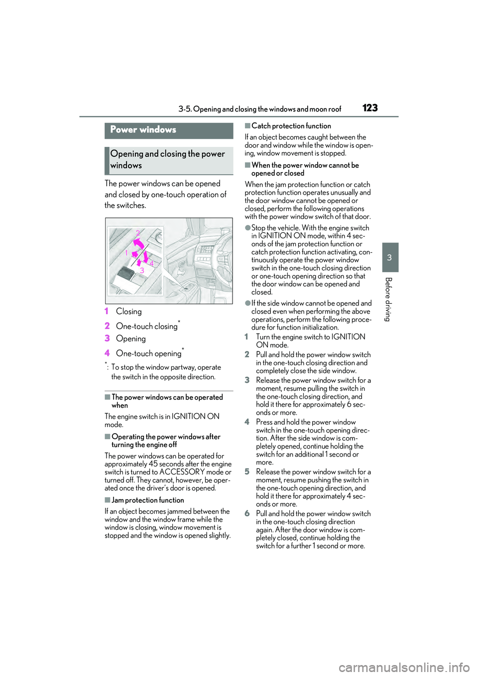 LEXUS ES350 2022  Owners Manual 1233-5. Opening and closing the windows and moon roof
3
Before driving
3-5.Op ening  and closing  the wind ows  and mo on ro of
The power windows can be opened 
and closed by one-touch operation of 
t