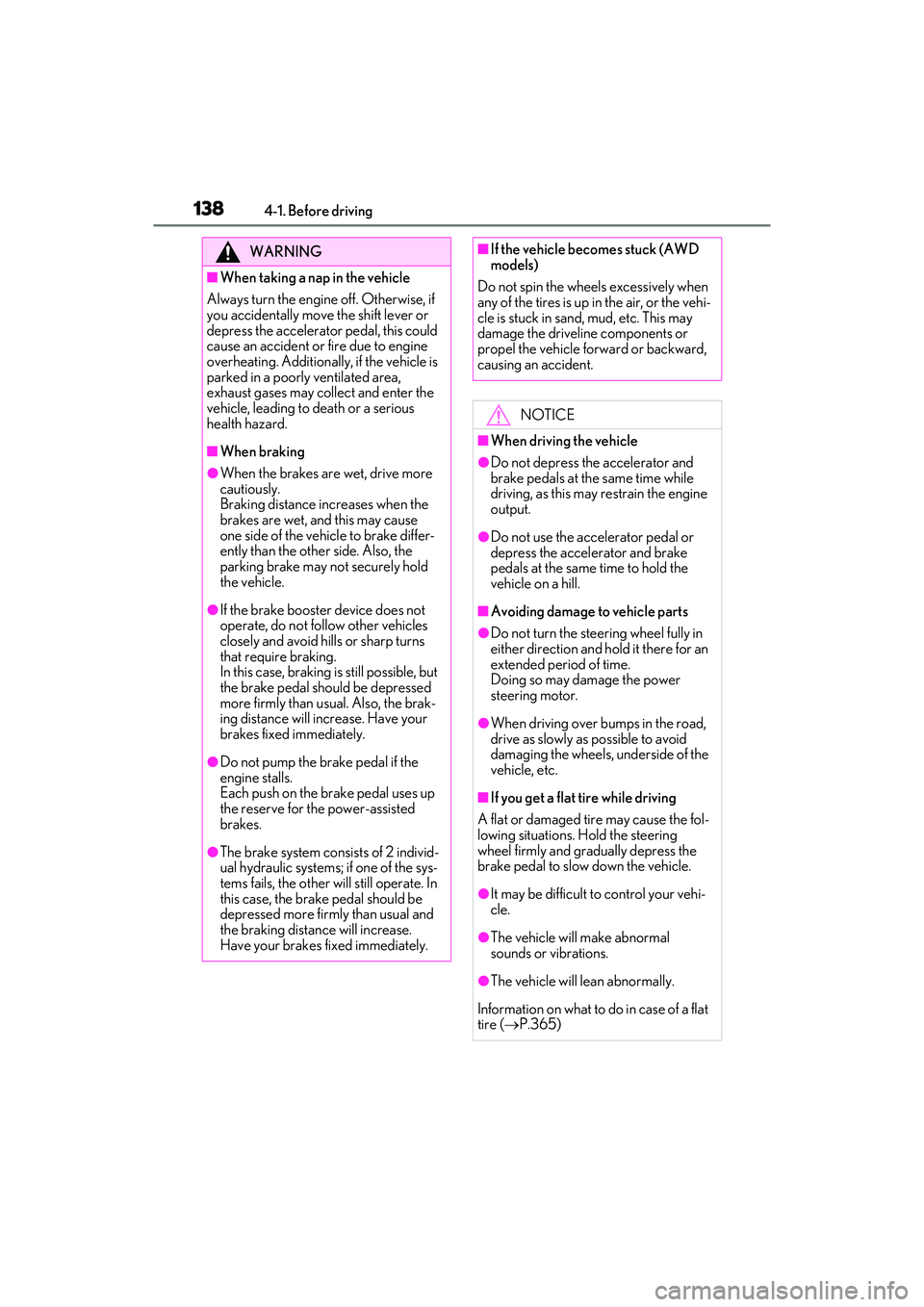 LEXUS ES350 2022 Owners Manual 1384-1. Before driving
WARNING
â– When taking a nap in the vehicle
Always turn the engine off. Otherwise, if
you accidentally move the shift lever or
depress the accelerator pedal, this could
cause LEXUS ES350 2022 Owners Manual 1384-1. Before driving
WARNING
â– When taking a nap in the vehicle
Always turn the engine off. Otherwise, if
you accidentally move the shift lever or
depress the accelerator pedal, this could
cause