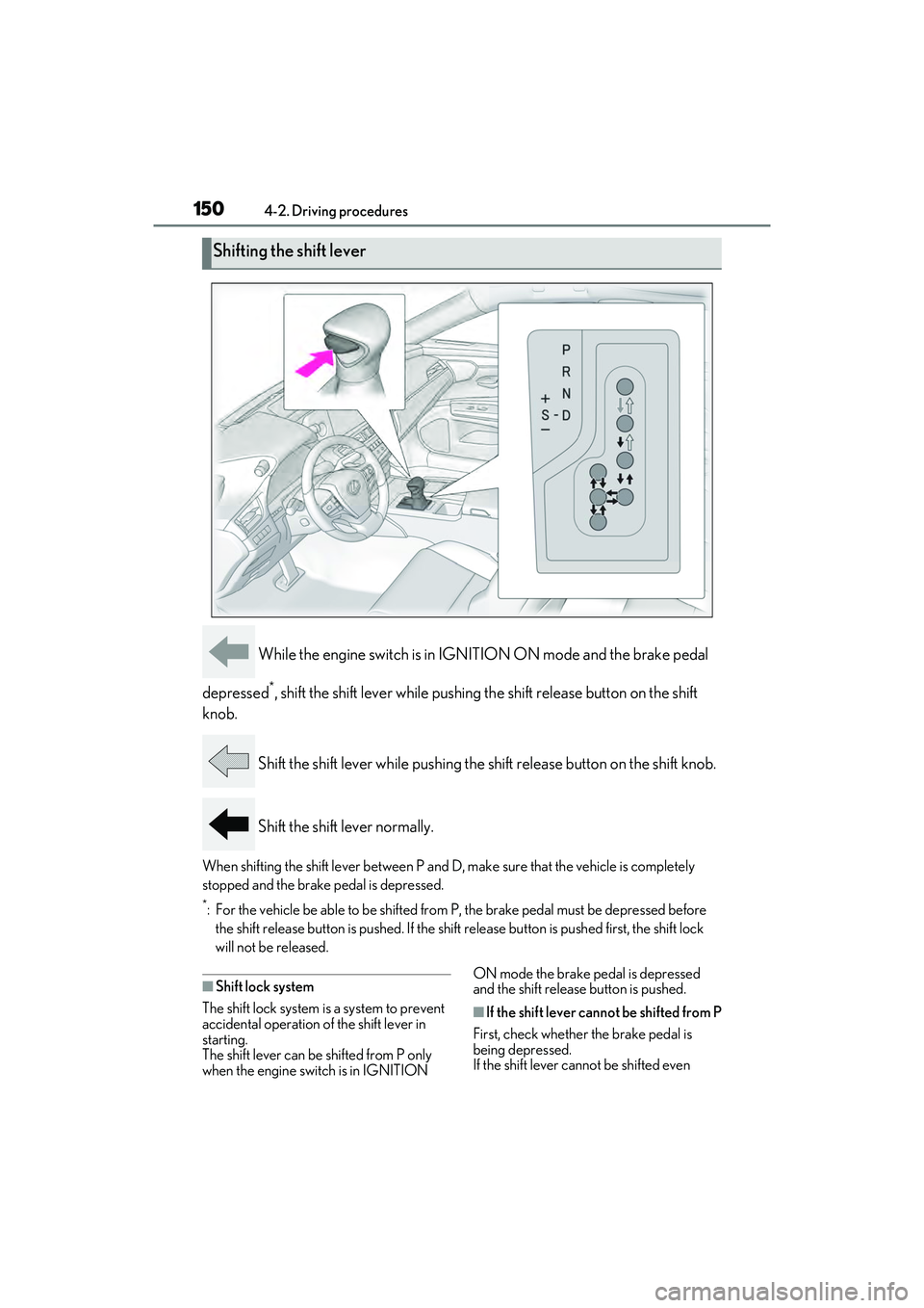 LEXUS ES350 2022 Owners Guide 1504-2. Driving procedures
While the engine switch is in IGNITION ON mode and the brake pedal
depressed
*, shift the shift lever while pushing th e shift release button on the shift
knob.
Shift th LEXUS ES350 2022 Owners Guide 1504-2. Driving procedures
While the engine switch is in IGNITION ON mode and the brake pedal
depressed
*, shift the shift lever while pushing th e shift release button on the shift
knob.
Shift th