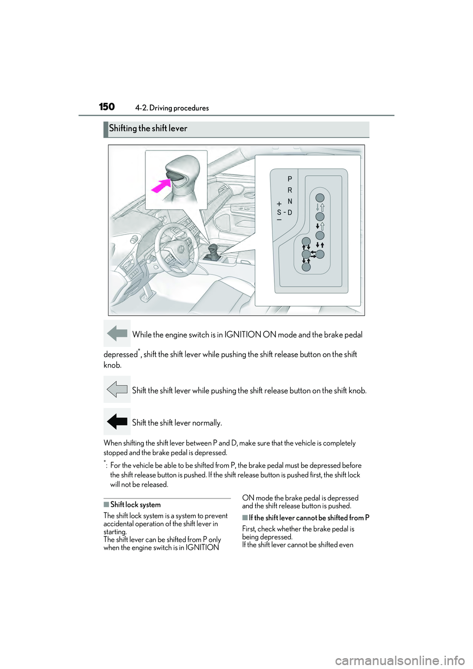 LEXUS ES350 2022  Owners Manual 1504-2. Driving procedures
 While the engine switch is in IGNITION ON mode and the brake pedal 
depressed
*, shift the shift lever while pushing th e shift release button on the shift 
knob.
 Shift th