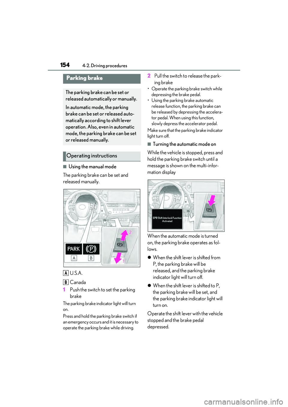 LEXUS ES350 2022 Workshop Manual 1544-2. Driving procedures
■Using the manual mode
The parking brake can be set and 
released manually.
U.S.A.
Canada
1 Push the switch to set the parking 
brake
The parking brake indicator light wil