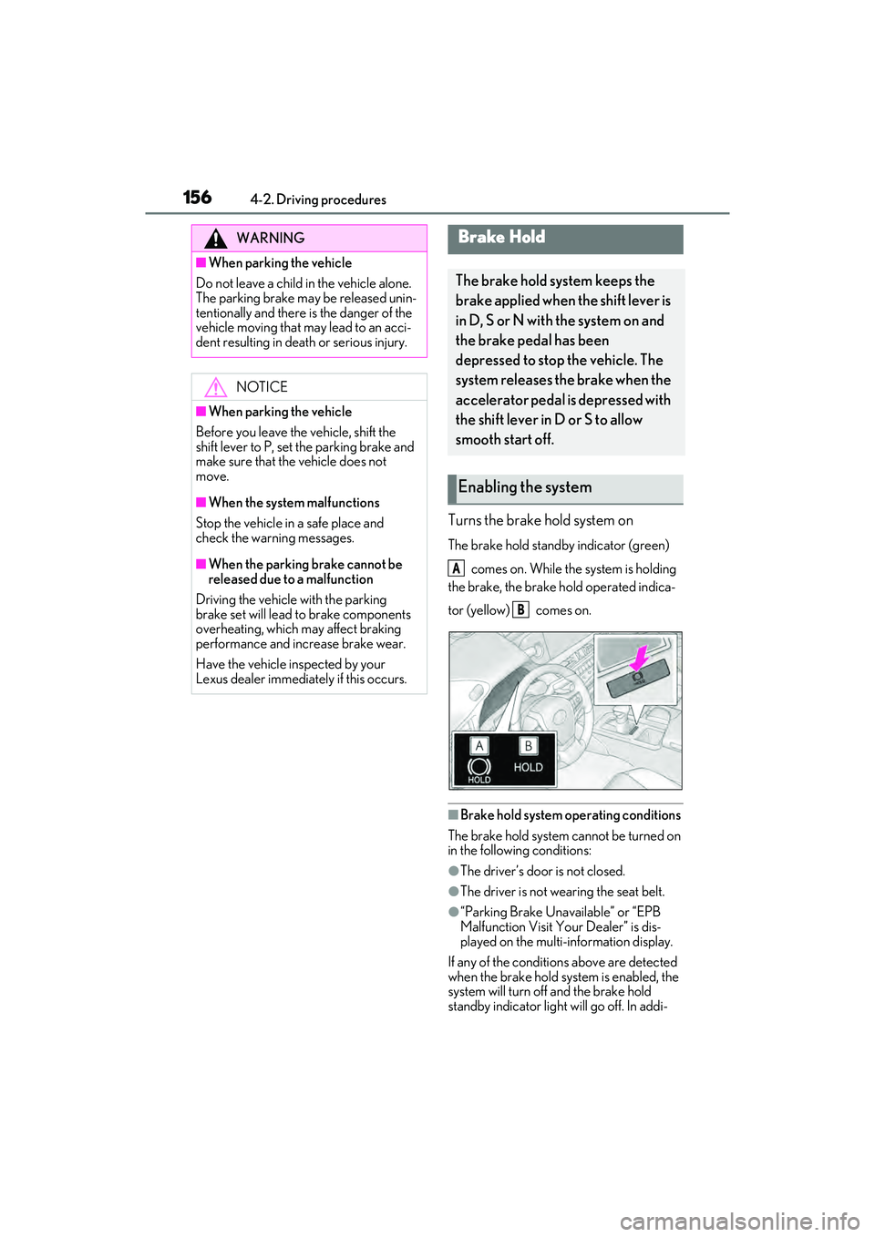 LEXUS ES350 2022 User Guide 1564-2. Driving procedures
Turns the brake hold system on
The brake hold standby indicator (green) comes on. While the system is holding
the brake, the brake hold operated indica-
tor (yellow) co LEXUS ES350 2022 User Guide 1564-2. Driving procedures
Turns the brake hold system on
The brake hold standby indicator (green) comes on. While the system is holding
the brake, the brake hold operated indica-
tor (yellow) co