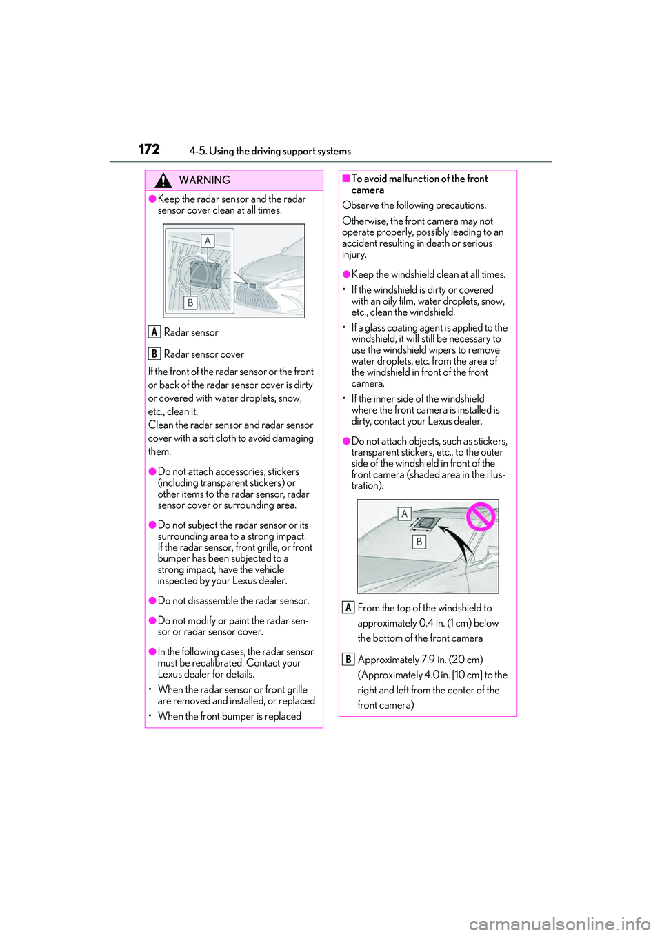 LEXUS ES350 2022  Owners Manual 1724-5. Using the driving support systems
WARNING
●Keep the radar sensor and the radar 
sensor cover clean at all times.Radar sensor
Radar sensor cover
If the front of the rada r sensor or the front