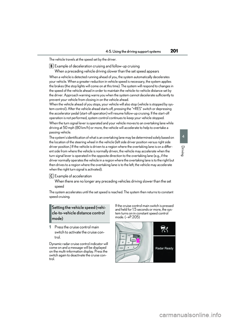 LEXUS ES350 2022 Owners Manual 2014-5. Using the driving support systems
4
Driving
The vehicle travels at the speed set by the driver.
Example of deceleration cruising and follow-up cruising
When a preceding vehicle driving slower LEXUS ES350 2022 Owners Manual 2014-5. Using the driving support systems
4
Driving
The vehicle travels at the speed set by the driver.
Example of deceleration cruising and follow-up cruising
When a preceding vehicle driving slower
