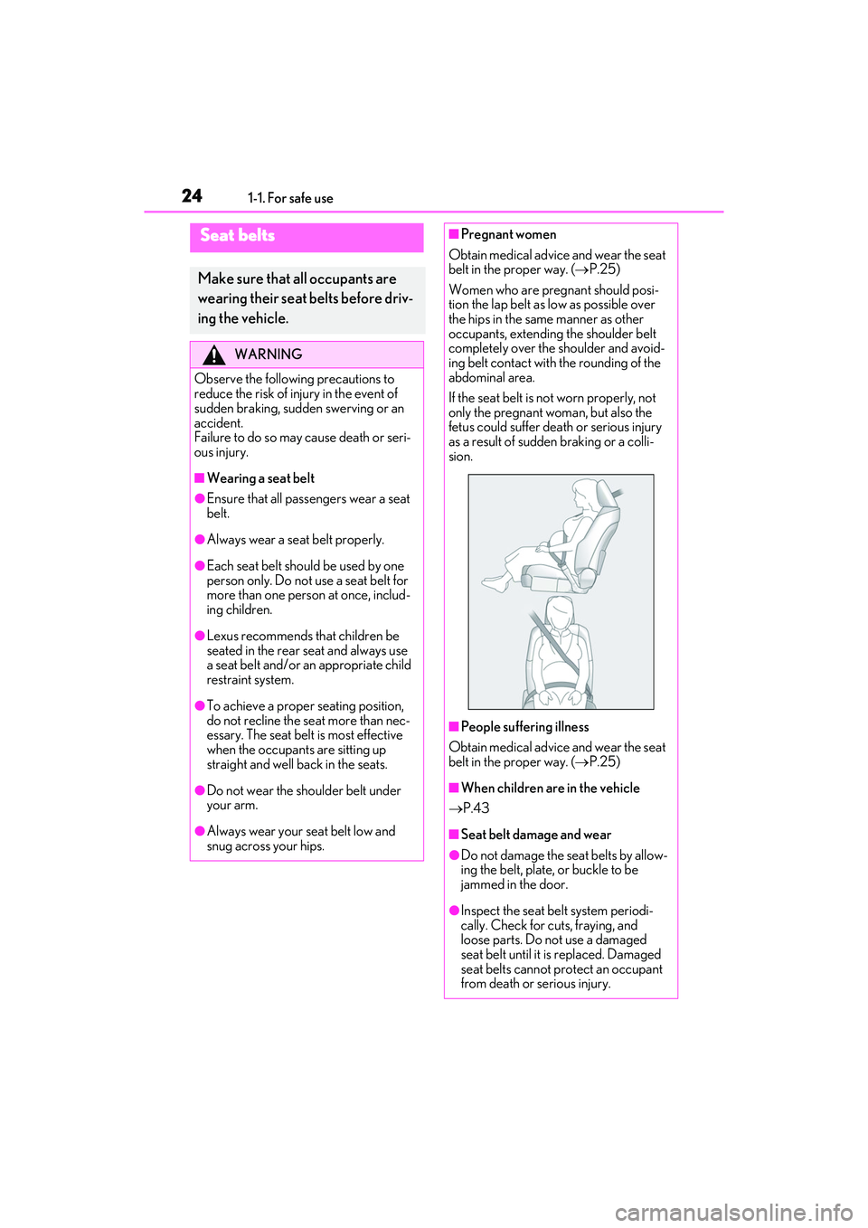LEXUS ES350 2022 Owners Manual 241-1. For safe use
Seat belts
Make sure that all occupants are
wearing their seat belts before driv-
ing the vehicle.
WARNING
Observe the following precautions to
reduce the risk of injury in the e LEXUS ES350 2022 Owners Manual 241-1. For safe use
Seat belts
Make sure that all occupants are
wearing their seat belts before driv-
ing the vehicle.
WARNING
Observe the following precautions to
reduce the risk of injury in the e