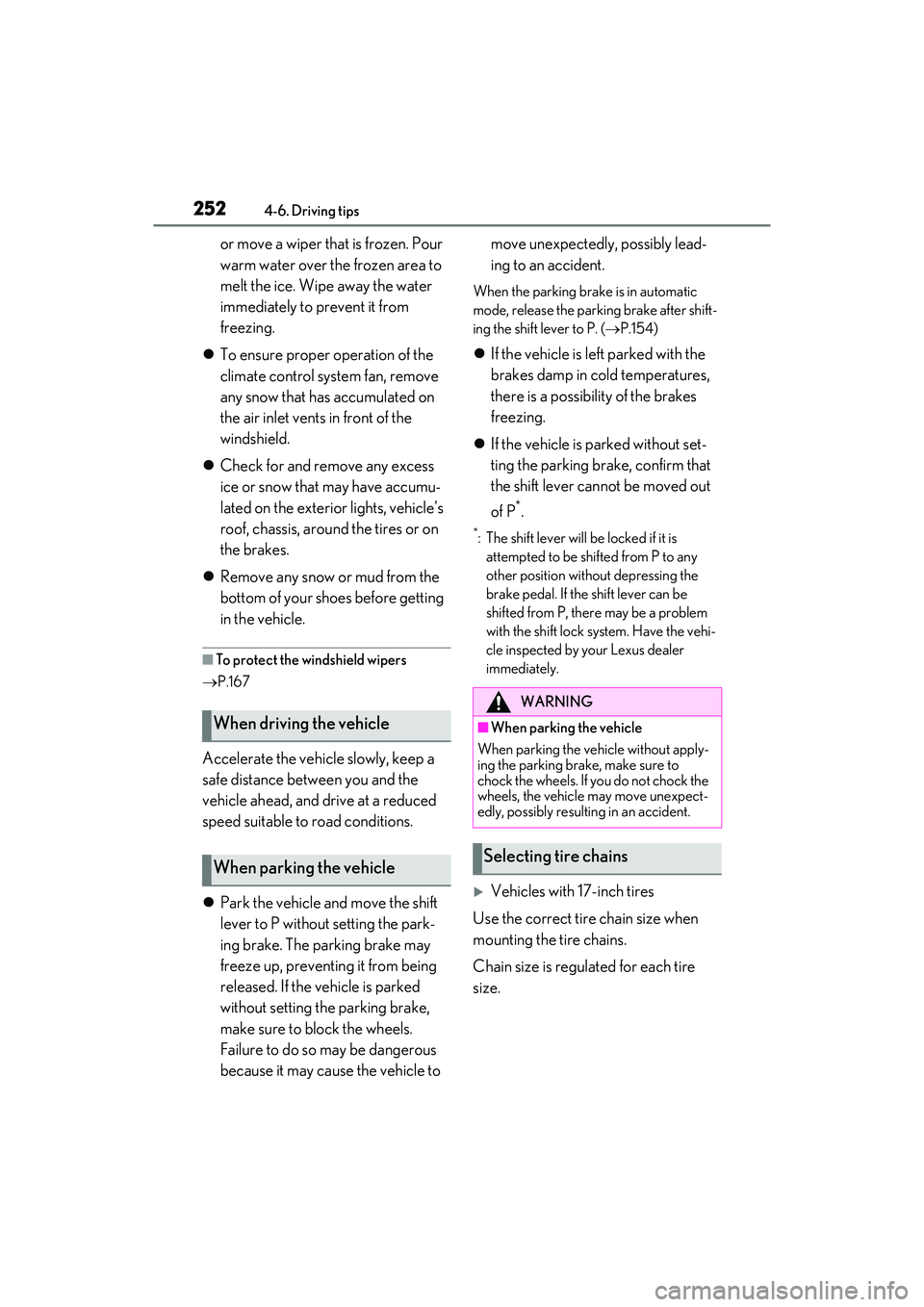 LEXUS ES350 2022  Owners Manual 2524-6. Driving tips
or move a wiper that is frozen. Pour 
warm water over the frozen area to 
melt the ice. Wipe away the water 
immediately to prevent it from 
freezing.
 To ensure proper operati
