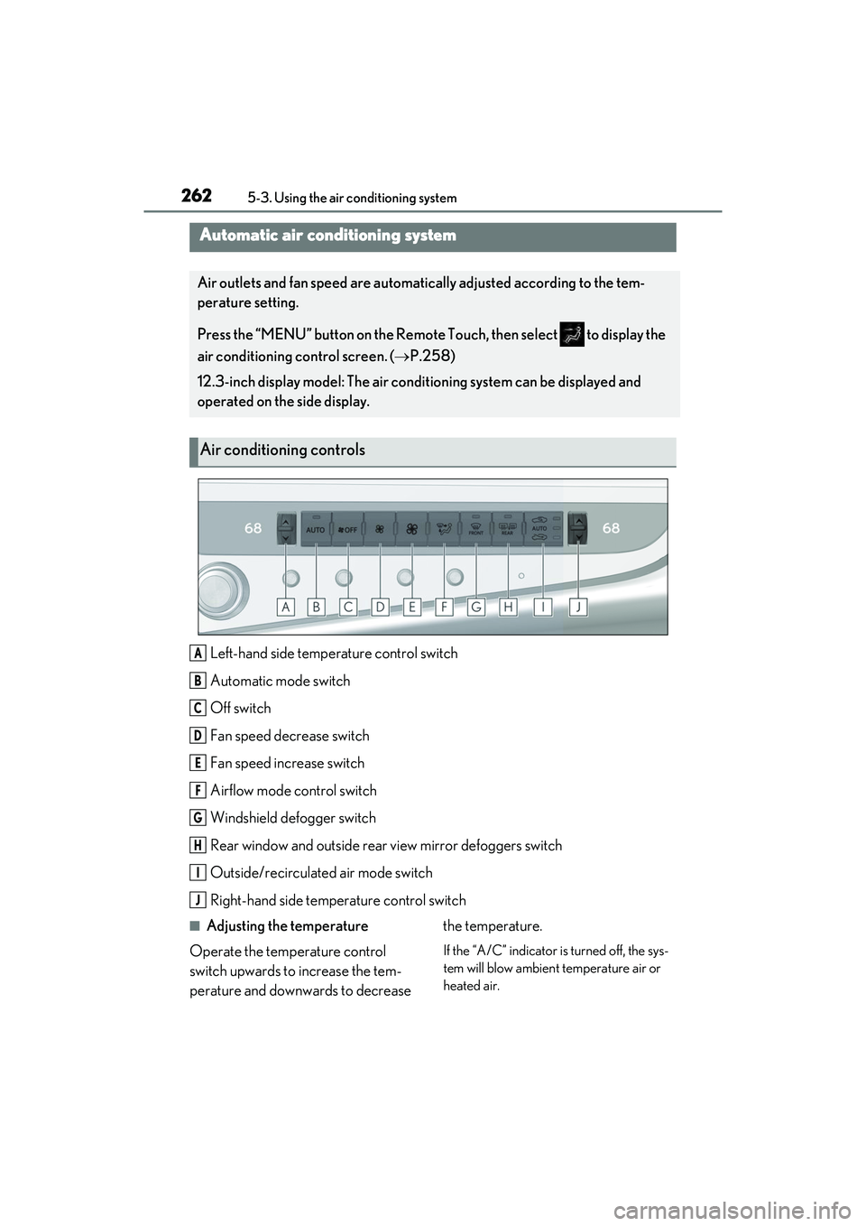 LEXUS ES350 2022  Owners Manual 2625-3. Using the air conditioning system
5-3.Using the air conditioning system
Left-hand side temperature control switch
Automatic mode switch
Off switch
Fan speed decrease switch
Fan speed increase 