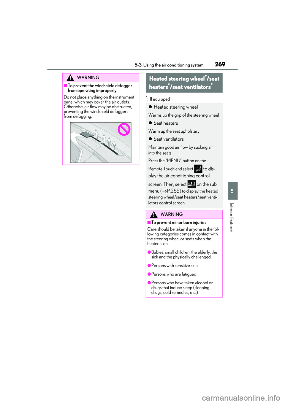 LEXUS ES350 2022  Owners Manual 2695-3. Using the air conditioning system
5
Interior features
*: If equipped
WARNING
■To prevent the windshield defogger 
from operating improperly
Do not place anything on the instrument 
panel whi
