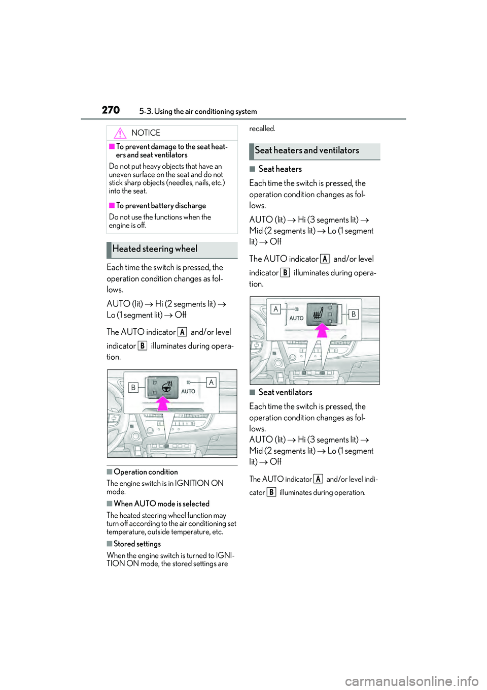 LEXUS ES350 2022 Owners Manual 2705-3. Using the air conditioning system
Each time the switch is pressed, the
operation condition changes as fol-
lows.
AUTO (lit) Hi (2 segments lit)
Lo (1 segment lit) Off
The AUTO LEXUS ES350 2022 Owners Manual 2705-3. Using the air conditioning system
Each time the switch is pressed, the
operation condition changes as fol-
lows.
AUTO (lit) Hi (2 segments lit)
Lo (1 segment lit) Off
The AUTO