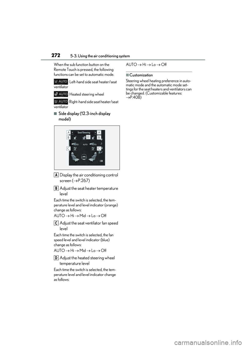 LEXUS ES350 2022  Owners Manual 2725-3. Using the air conditioning system
When the sub function button on the 
Remote Touch is pressed, the following 
functions can be set to automatic mode.: Left-hand side seat heater/seat 
ventila